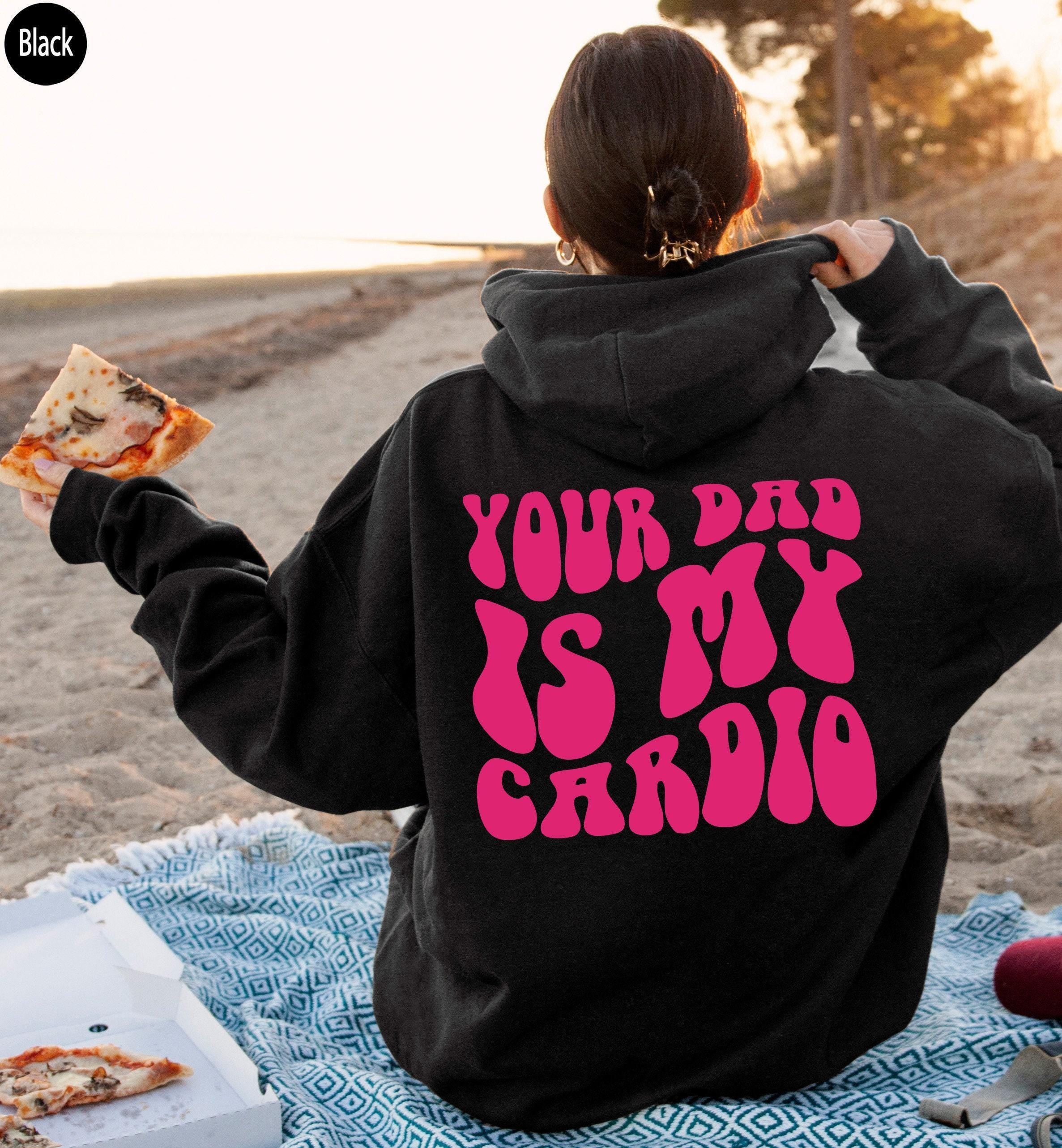 Your Dad Is My Cardio Hoodie, Women's Funny Sweatshirt, Sarcastic Shirt, Girl's  Hoodie, Streetwear Hoodie, Cool Gifts for Girlfriend