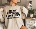 In My Defense I Was Left Unsupervised Sweatshirt, Funny Saying Shirts, Sarcasm Quotes Tee, Humorous Hoodie, Gifts for Family Members