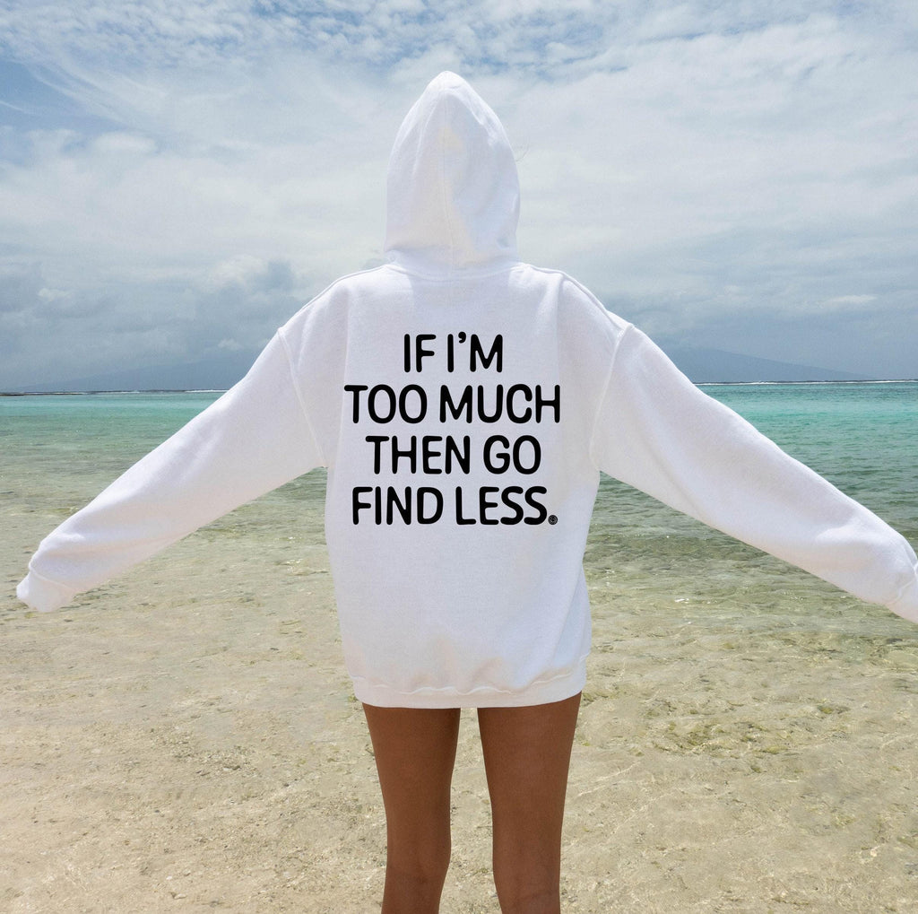 If I'm Too Much Go Find Less Hoodie, Strong Woman Quotes Shirt, Ex Girlfriend Wife Sweatshirt, Divorced Shirt, Divorced Gifts For Her