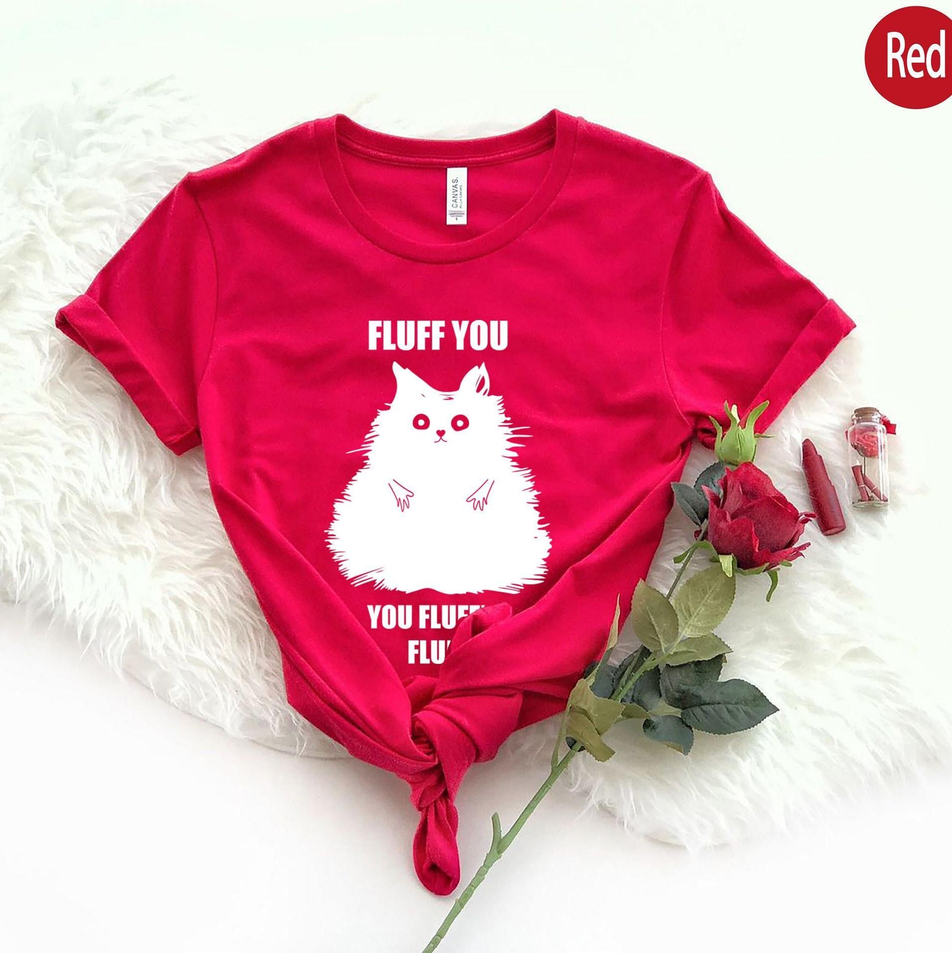 Fluff You You Fluffin Fluff Shirt, Funny Cat Shirt, Cat Mom Shirt, Cat Lover Gifts For Women, Sarcastic Shirt, Cat Lover Shirt