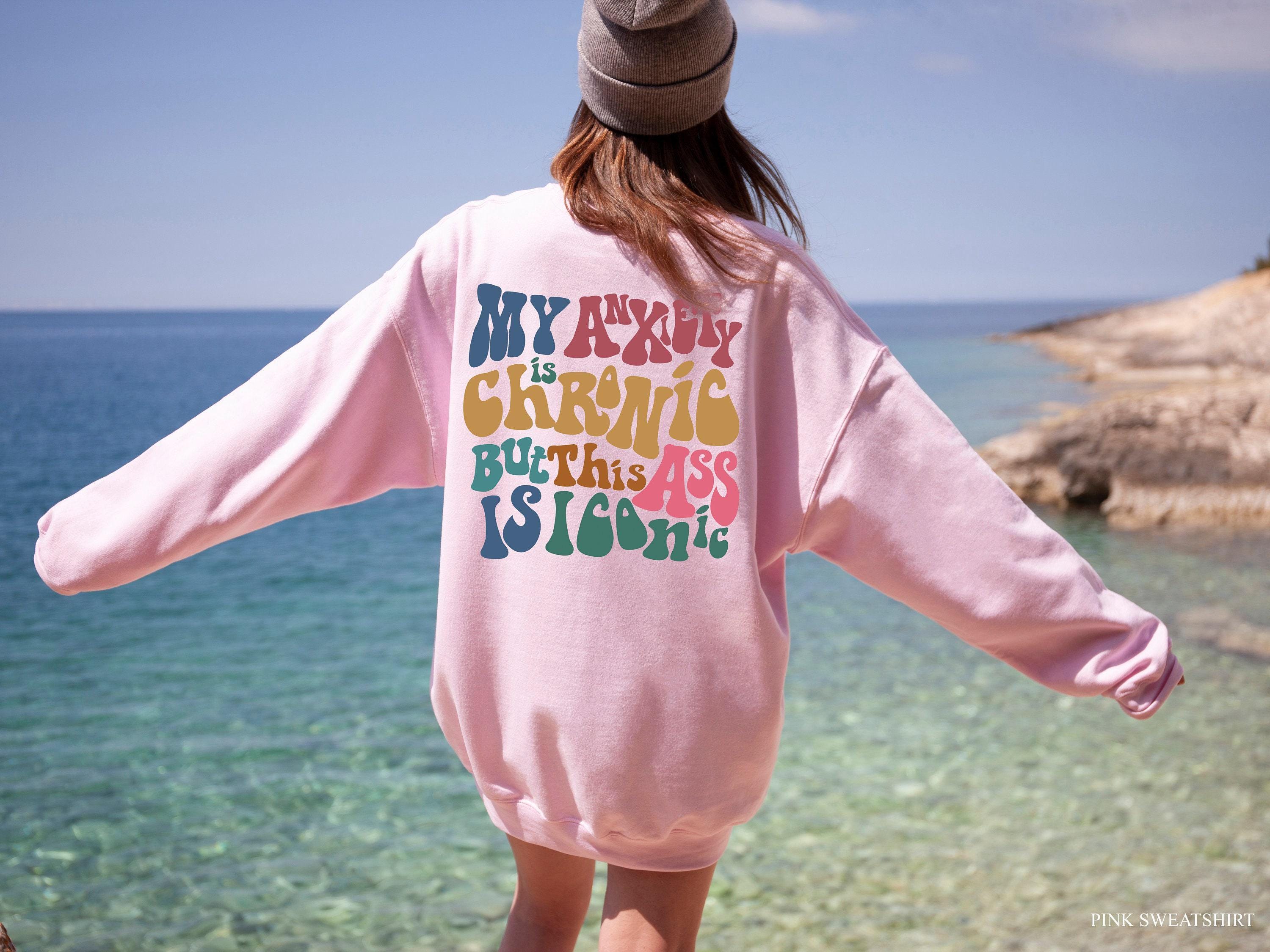 My Anxiety Is Chronic But This Ass Is Iconic Hoodie, Women's Aesthetic Sweatshirt, Funny Sayings Shirt, Trendy Hoodie, A