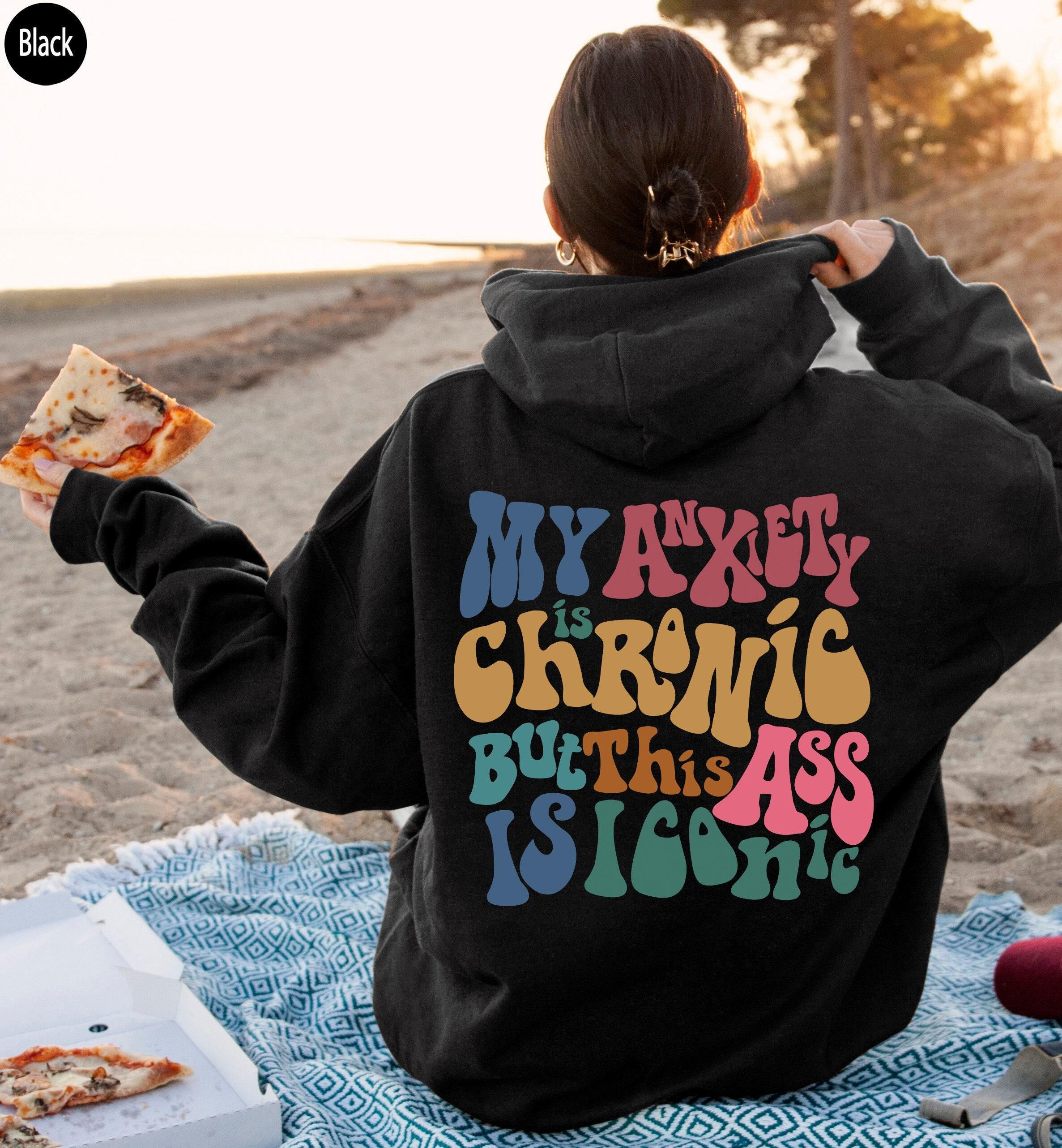 My Anxiety Is Chronic But This Ass Is Iconic Hoodie, Funny Aesthetic Sweatshirt, Women's Trendy Hoodie, Tumblr Hoodie, Anxiety Shirt