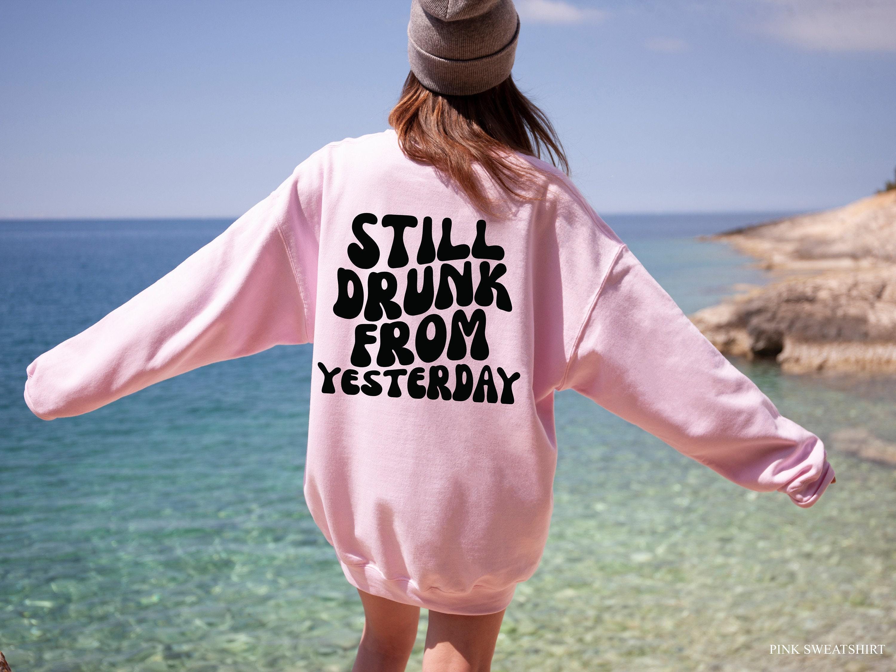 Still Drunk From Yesterday Hoodie, Women's Funny Drinking Sweatshirt, Hangover Hoodie,  Drinking Sweatshirt, Day After D