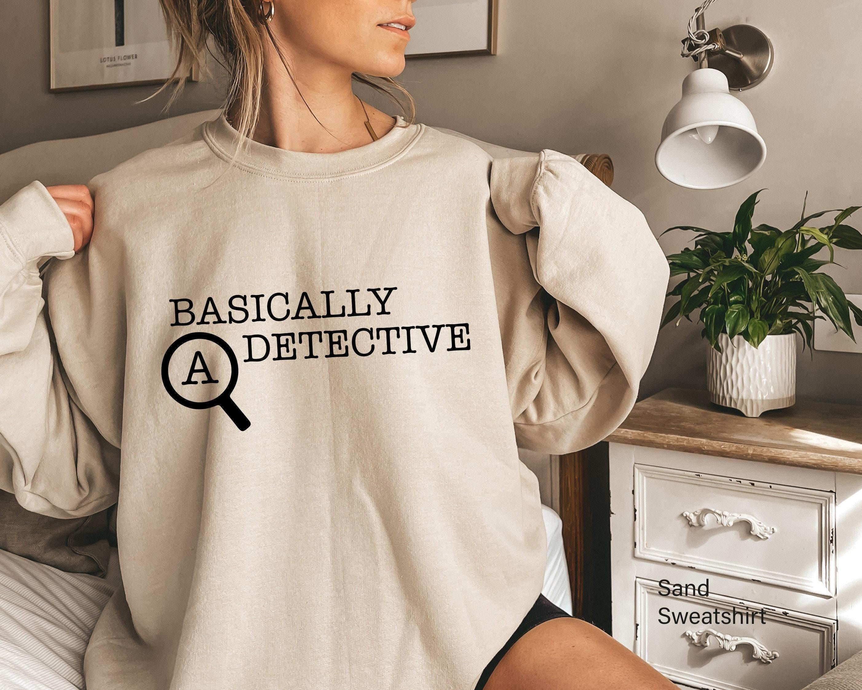 Basically A Detective Sweatshirt, Funny Shirt For Women, Men's Sarcastic Tshirt, Crime Fan Shirt, Streetwear Hoodie, Gir