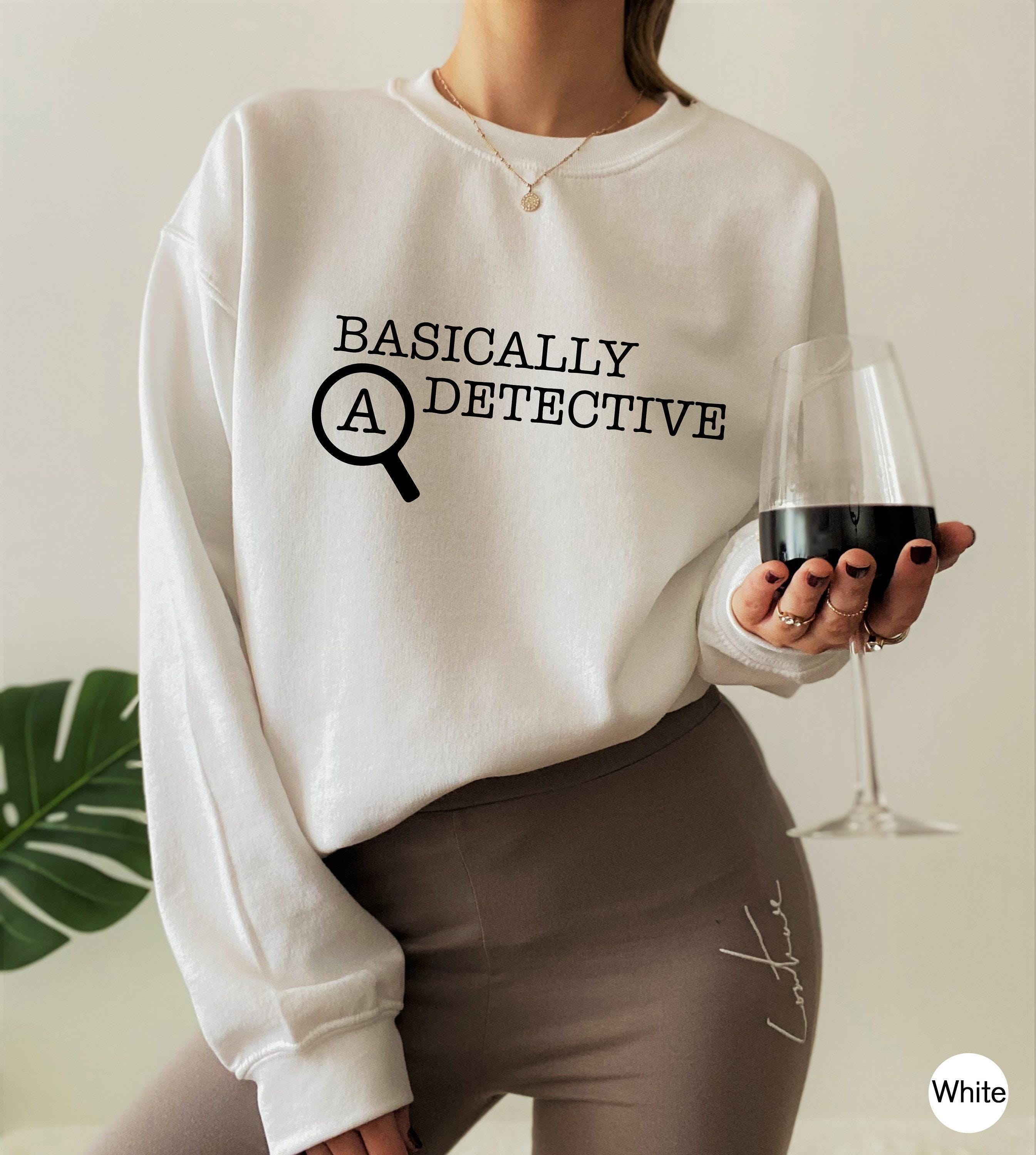 Basically A Detective Sweatshirt, Funny Shirt For Women, Men's Sarcastic Tshirt, Crime Fan Shirt, Streetwear Hoodie, Girlfriend Gifts