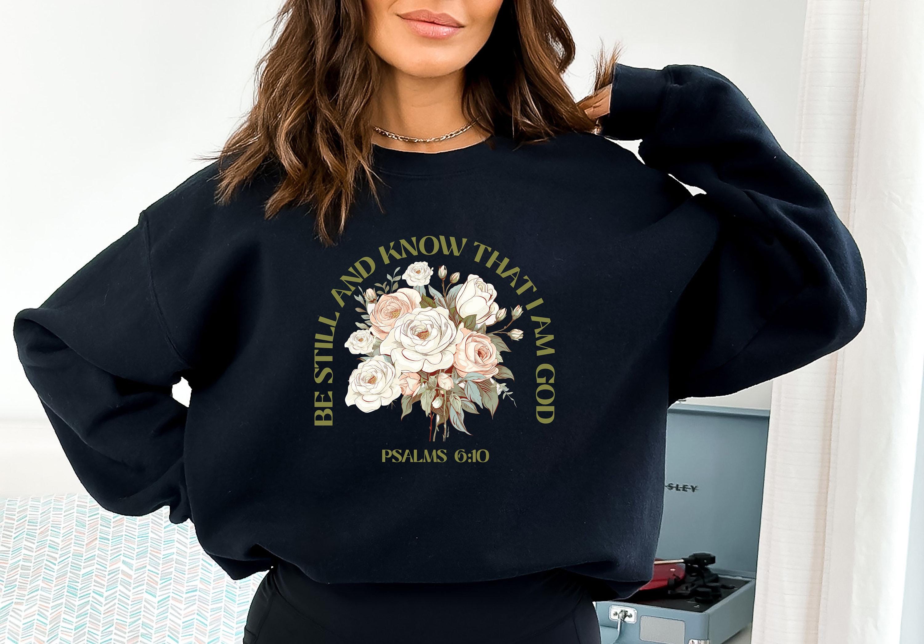 Be Still And Know That I Am God Sweatshirt For Women, Aesthetic Psalms 6:30 T-Shirt, Religious Apparel Hoodie, Christian