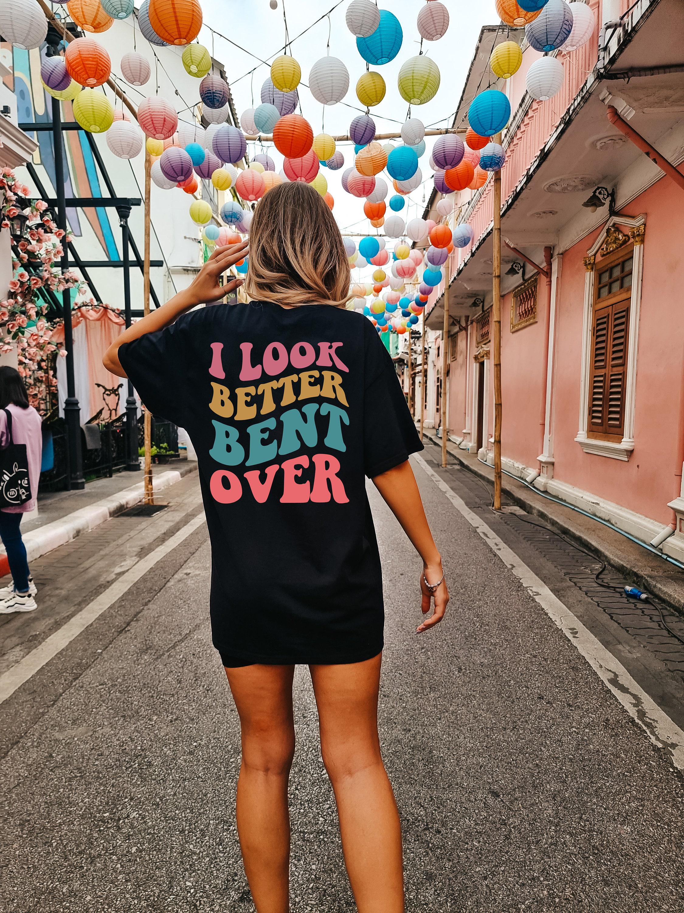I Look Better Bent Over Shirt | Trendy Cool Gifts for Girlfriends, Bff Gifts For Girls, Funny Saying Tshirt, Funny Women Sweater, Womens