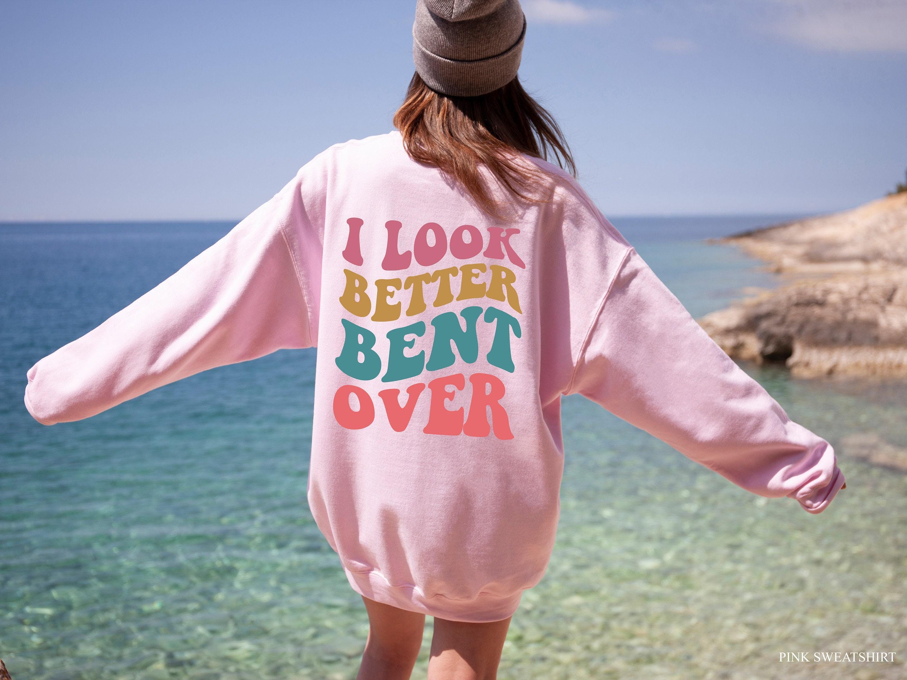 I Look Better Bent Over Shirt | Trendy Cool Gifts for Girlfriends, Bff Gifts For Girls, Funny Saying Tshirt, Funny Women