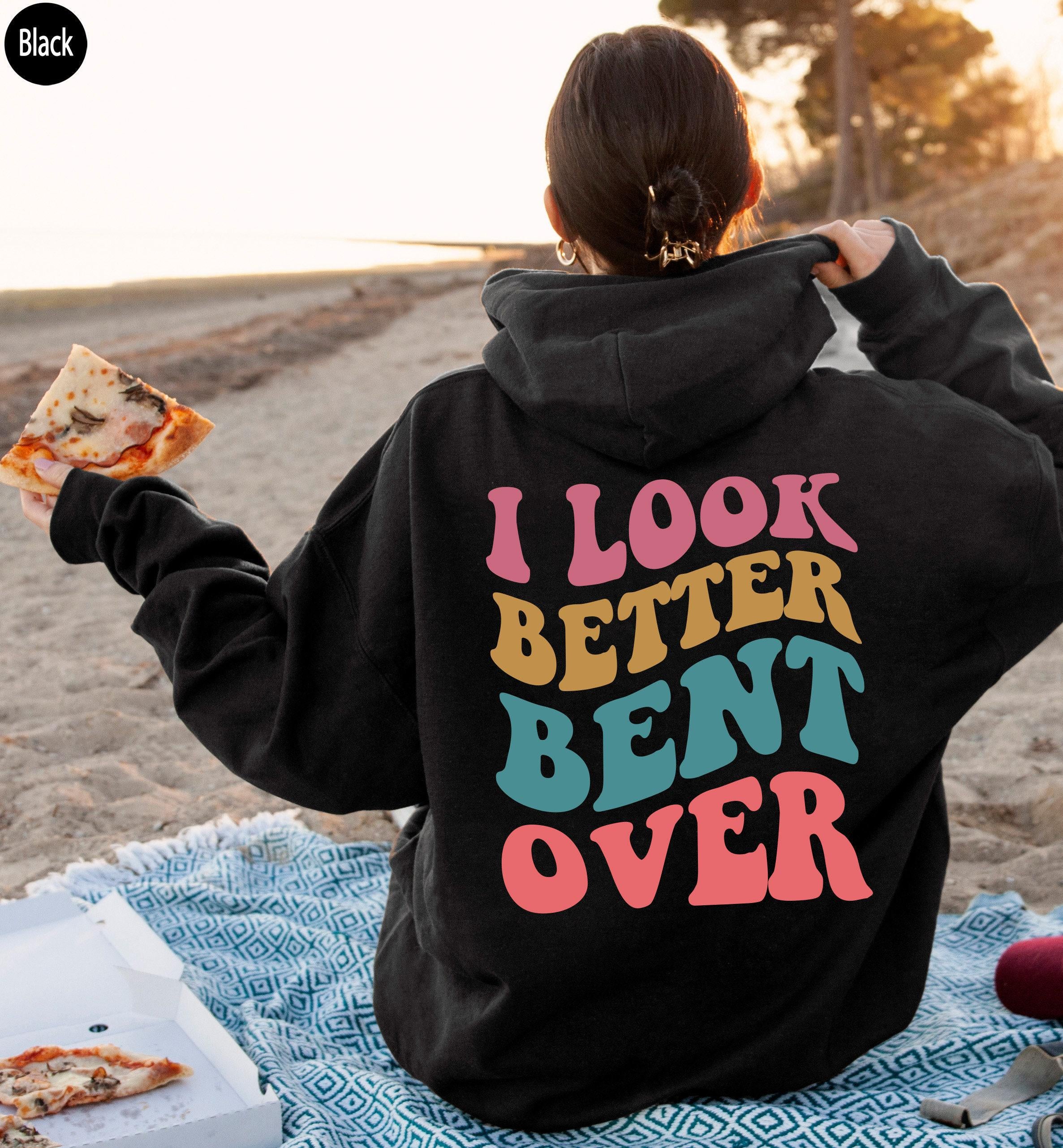I Look Better Bent Over Shirt | Trendy Cool Gifts for Girlfriends, Bff Gifts For Girls, Funny Saying Tshirt, Funny Women Sweater, Womens