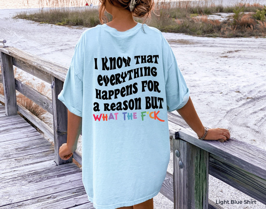 I Know That Everything Happens For a Reason But What The Fuck Sweatshirt, Sarcastic Hoodie For Women, Sarcasm Shirt, Funny Shirt Gift