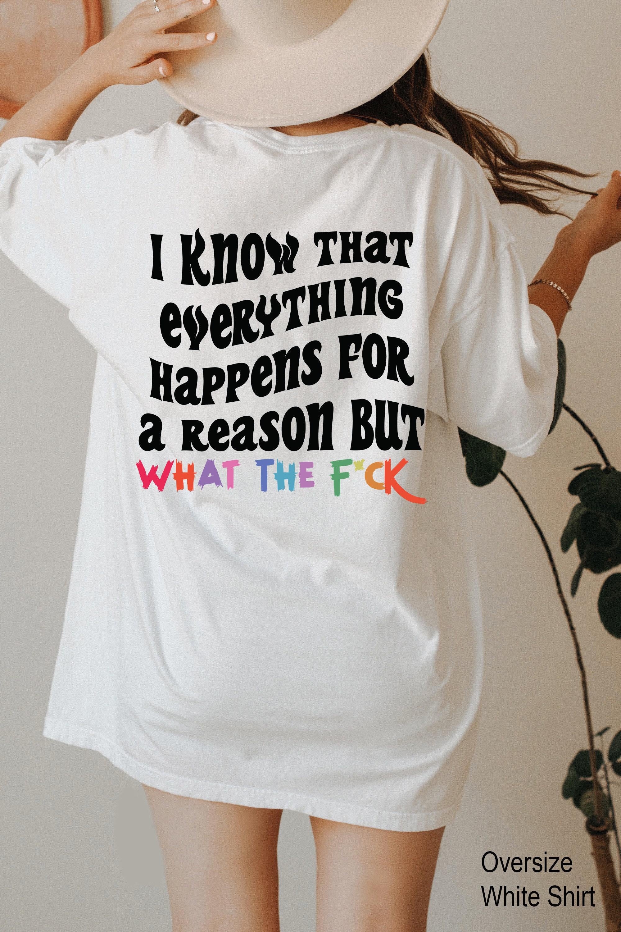 I Know That Everything Happens For a Reason But What The Fuck Sweatshirt, Sarcastic Hoodie For Women, Sarcasm Shirt, Fun