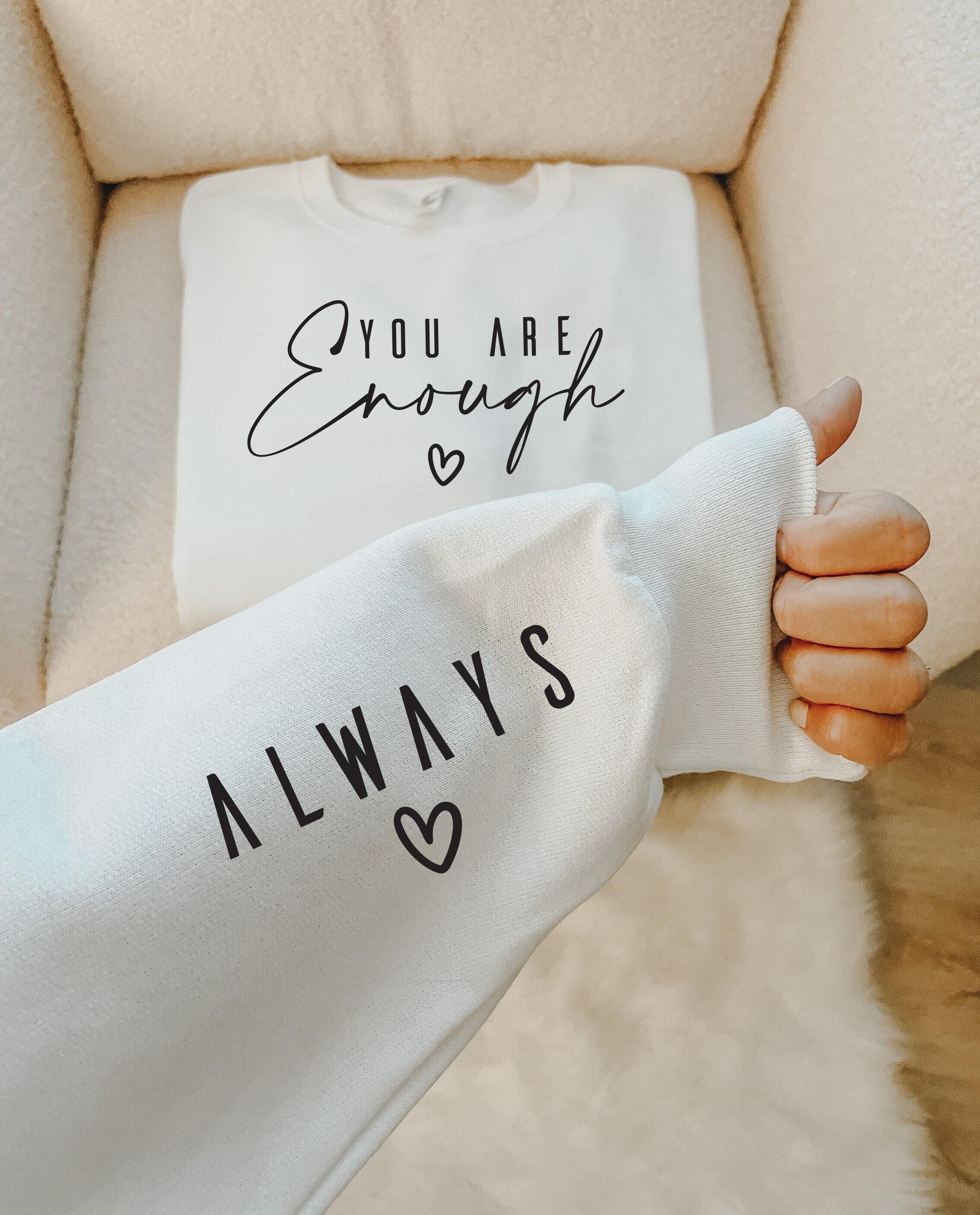 You Are Enough Always Sweatshirt, Daily Affirmation Tee, Trendy Self Love Shirt, Minimalist Motivational Hoodie, Positiv