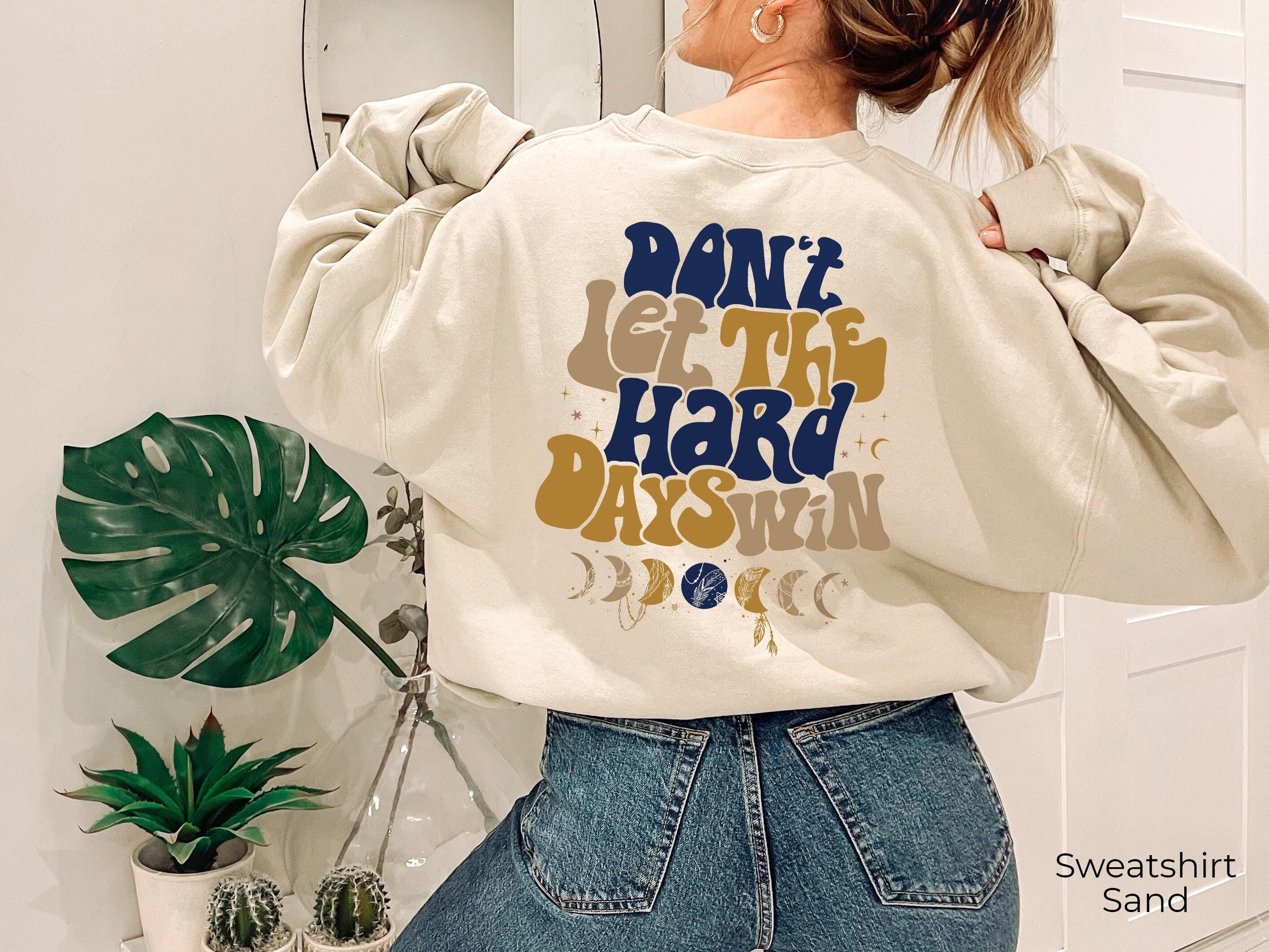 Don't Let The Hard Days Win Sweatshirt, Women's Positive Shirt, Aesthetic Hoodie, Motivational Quotes Shirt, Trendy Gift