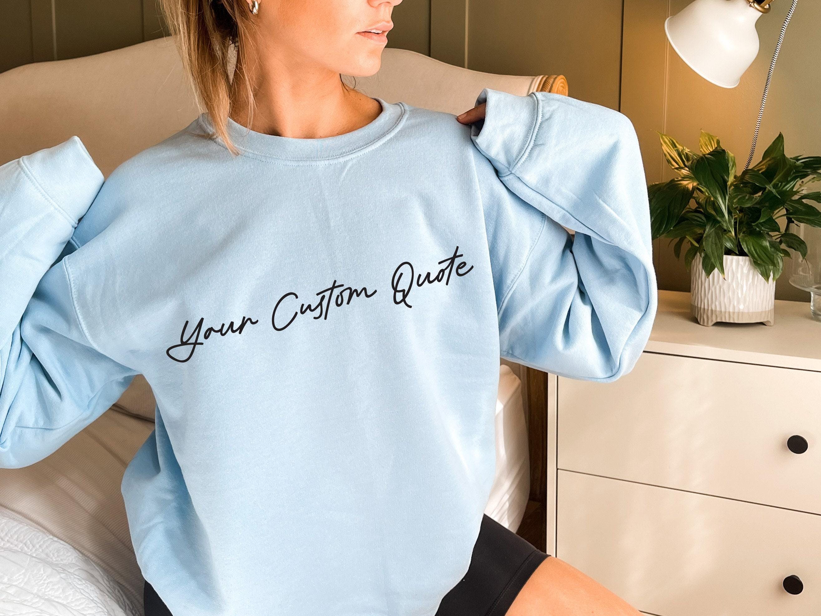 Custom Quote Shirt, Custom Text Sweatshirt, Women's Custom Shirt, Men's Personalized Hoodie, Customized Gifts, Customizable Name Shirt