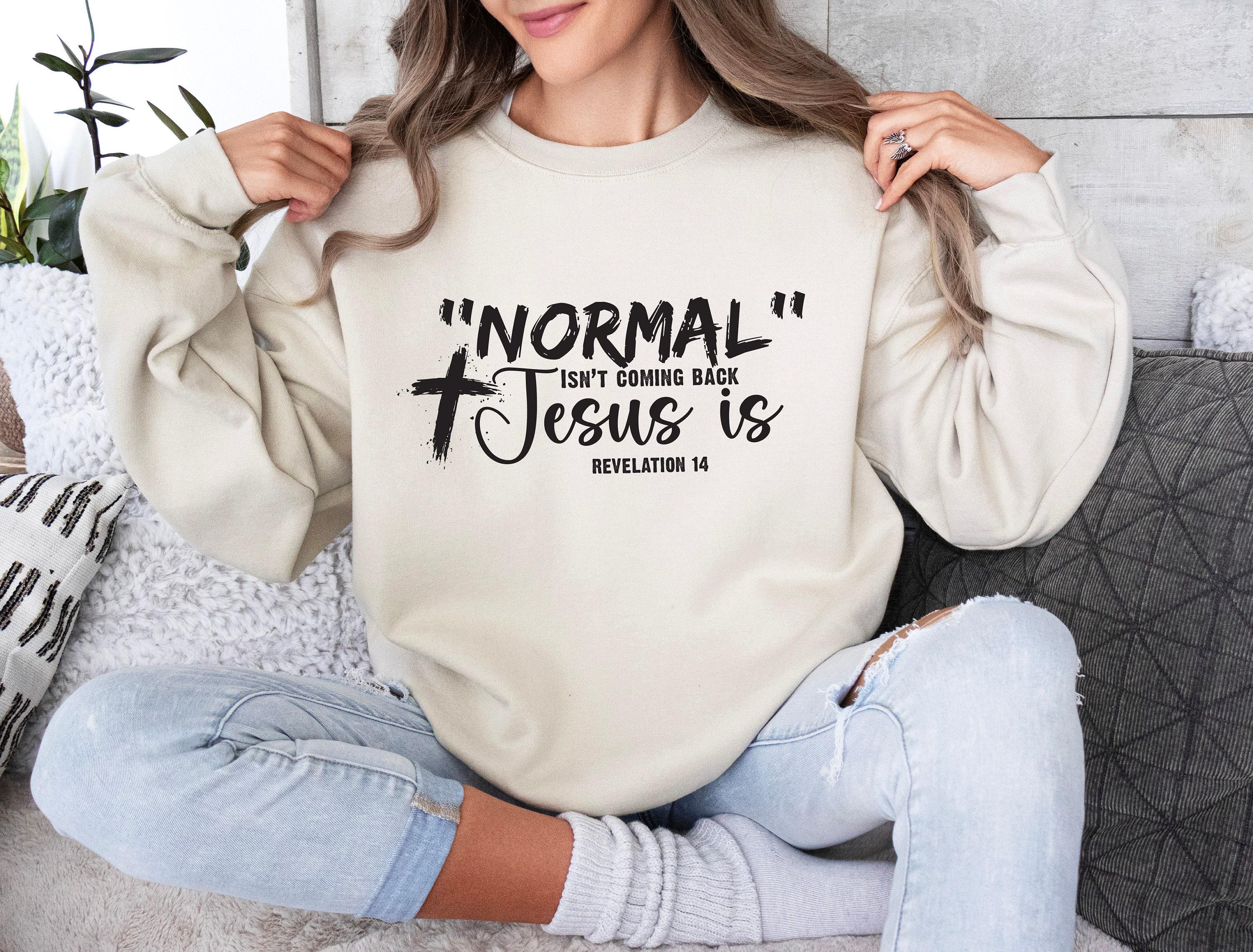 Normal Isn't Coming Back Jesus Is Revelation 14 Sweatshirt, Faith Hoodie For Women, Motivational T-Shirt, Trendy Jesus Believer Gift