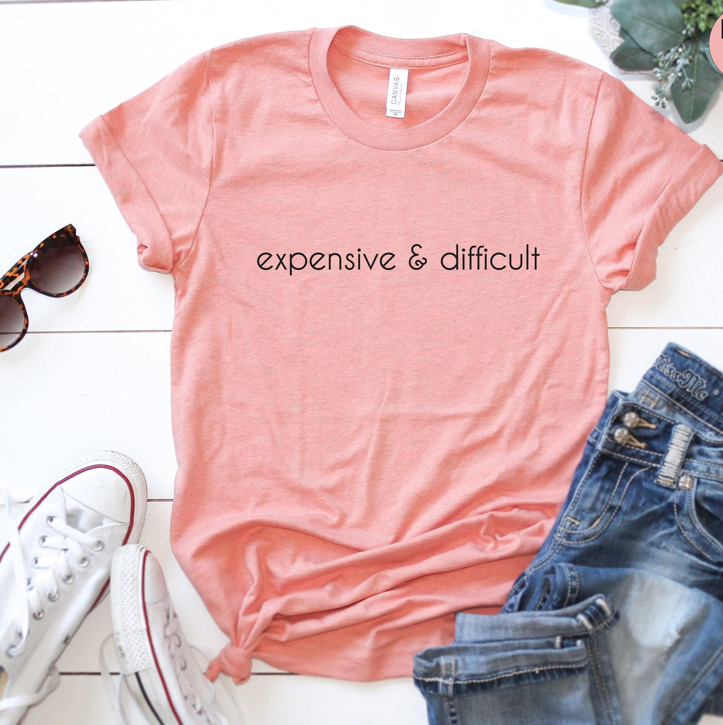 Expensive And Difficult Sweatshirt, Funny Shirt, Sarcastic Hoodie, Funny Mom Life T shirt, Cute Wife Tshirt, Gift For Mothers Day