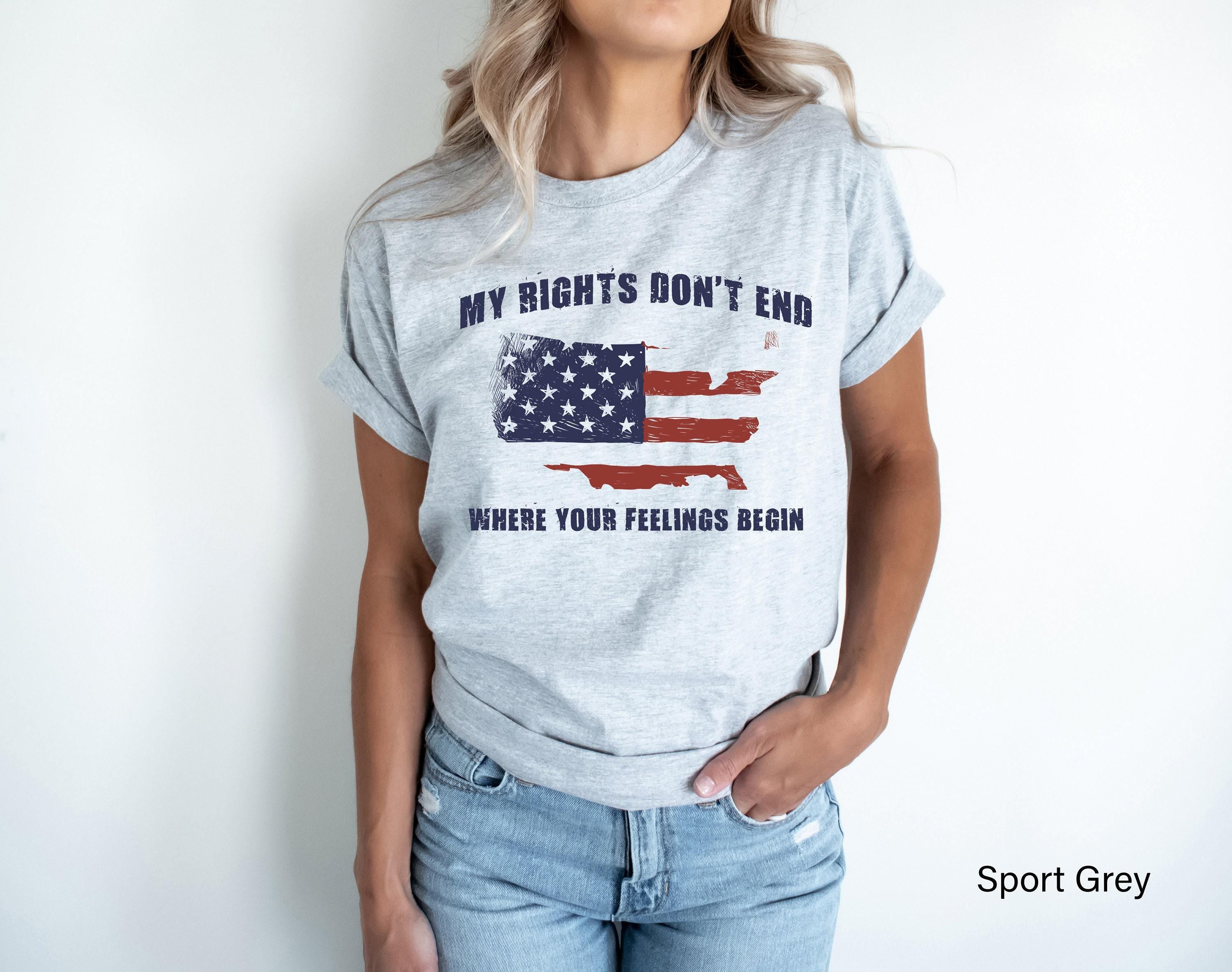 Women's American Sweatshirt, My Rights Don't End Where Your Feelings Begin Shirt, Political Tshirt, Patriotic Gifts, Pro Guns Hoodie