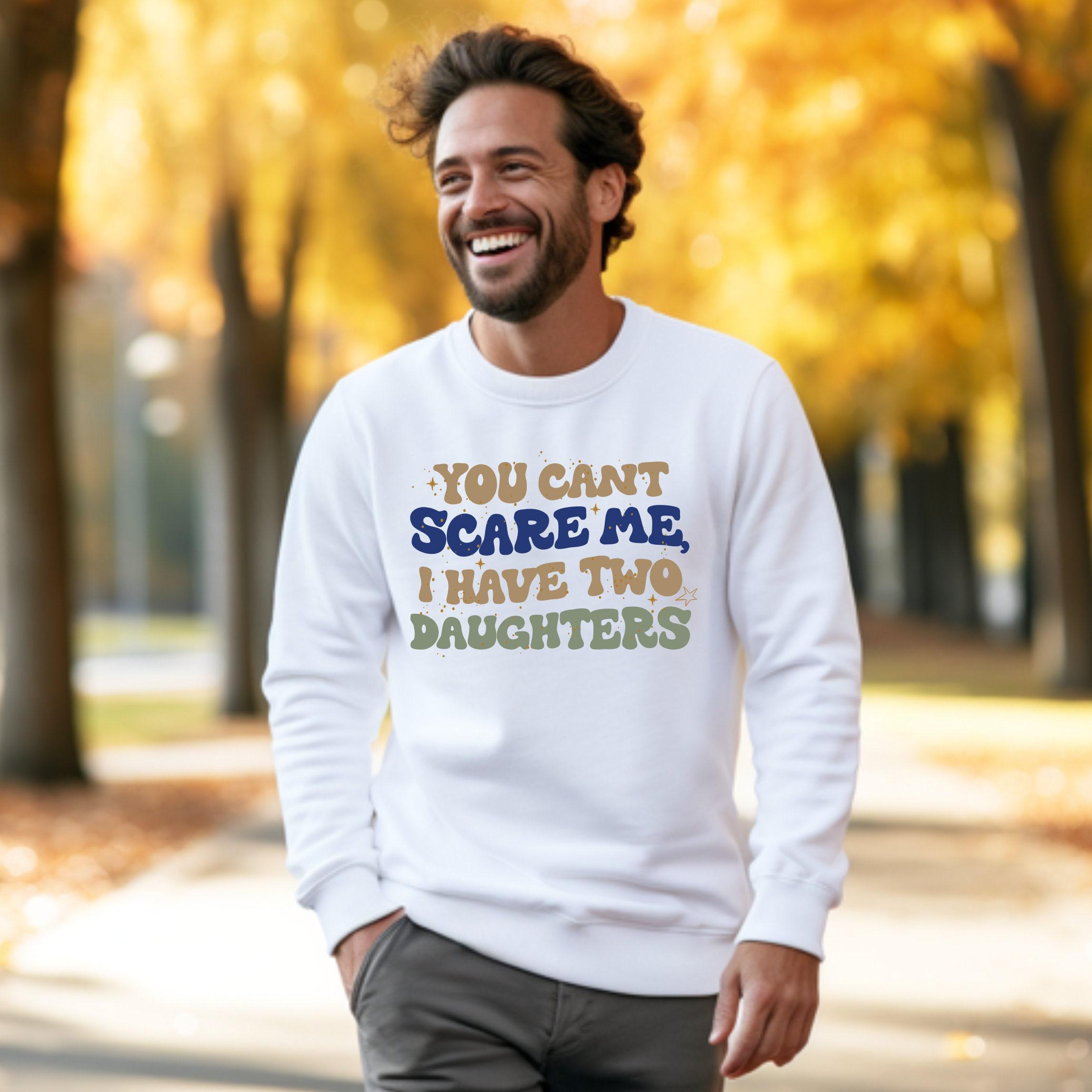 You Can't Scare Me I Have Two Daughters  Sweatshirt, Dad Club Hoodie, Sarcastic Dad T, Dad of Two Daughters Shirt, Gift 