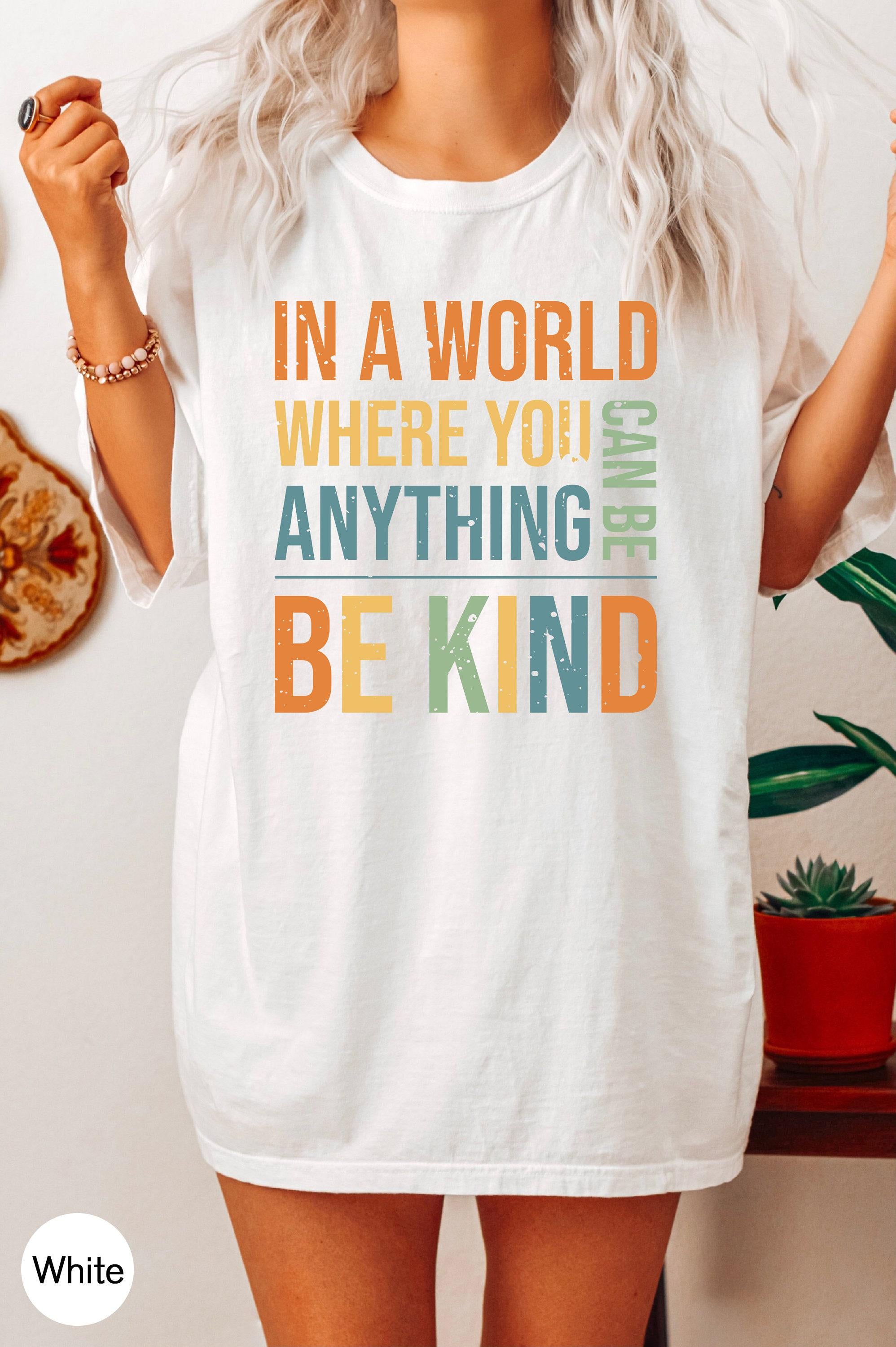 Women's Be Kind Sweatshirt, In A World Where You Can Be Anything Be Kind Shirt, Inspirational Quotes Tshirt, Cute Kindne