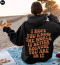 I Hope You Know The World Is Better Because You Are In It Hoodie, Women's Mental Health Shirt, Aesthetic Positive Sweatshirt,  Tee