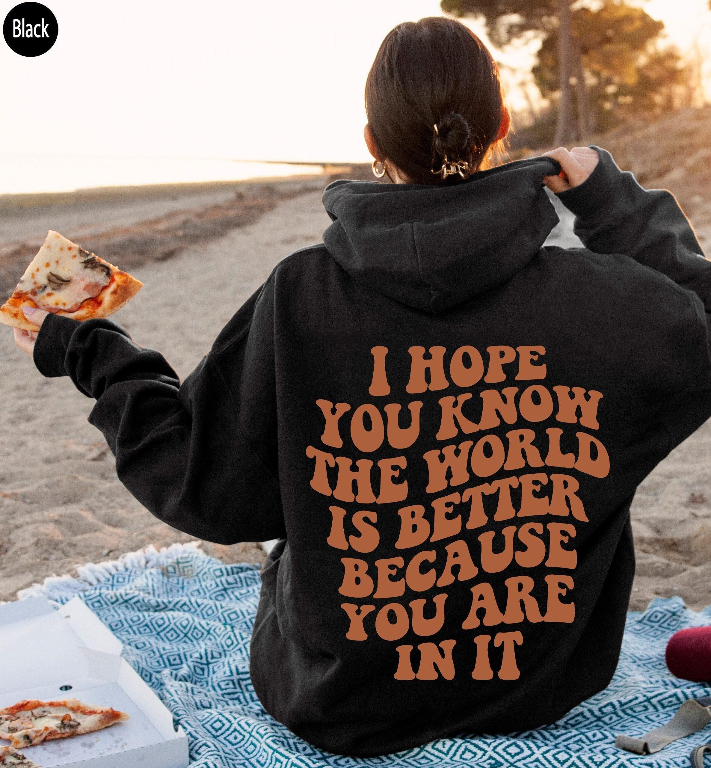 I Hope You Know The World Is Better Because You Are In It Hoodie, Women's Mental Health Shirt, Aesthetic Positive Sweats