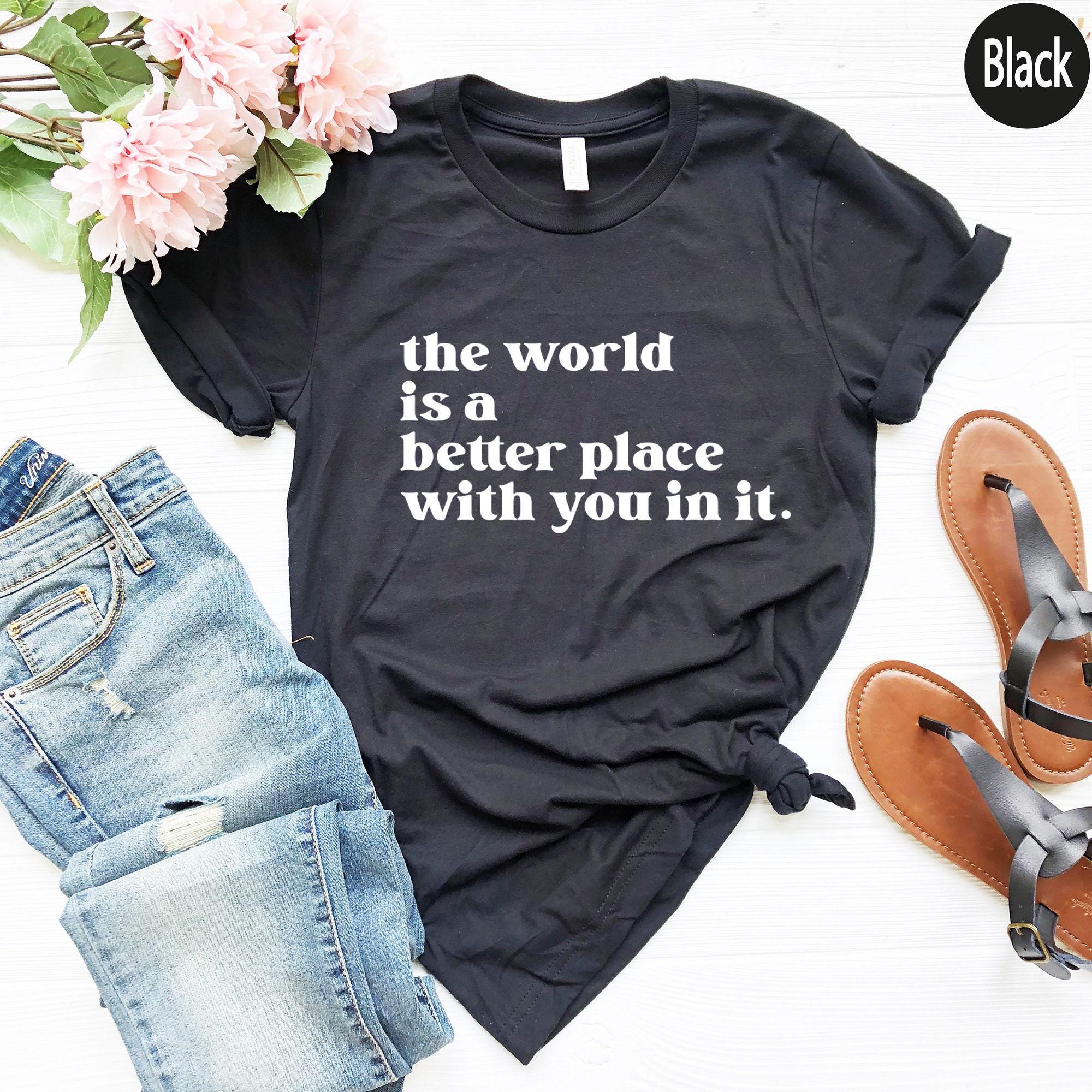 The World is a Better Place with You in it Shirt | Mental Health Shirt, Positive Vibes Shirt, Aesthetic Hoodie, Motivational Tee