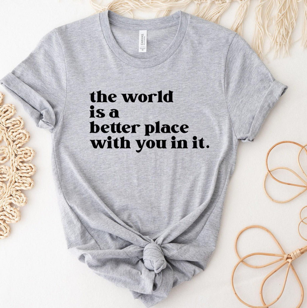 The World is a Better Place with You in it Shirt | Mental Health Shirt, Positive Vibes Shirt, Aesthetic Hoodie, Motivational Tee
