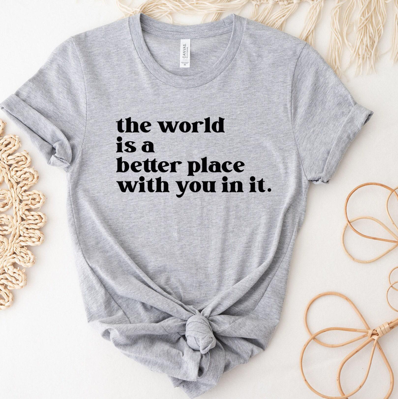 The World is a Better Place with You in it Shirt | Mental Health Shirt, Positive Vibes Shirt, Aesthetic Hoodie, Motivational Tee