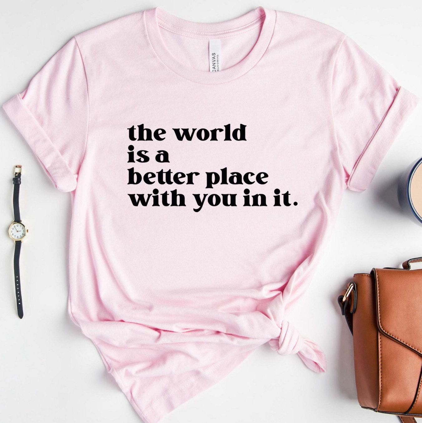 The World is a Better Place with You in it Shirt | Mental Health Shirt, Positive Vibes Shirt, Aesthetic Hoodie, Motivati