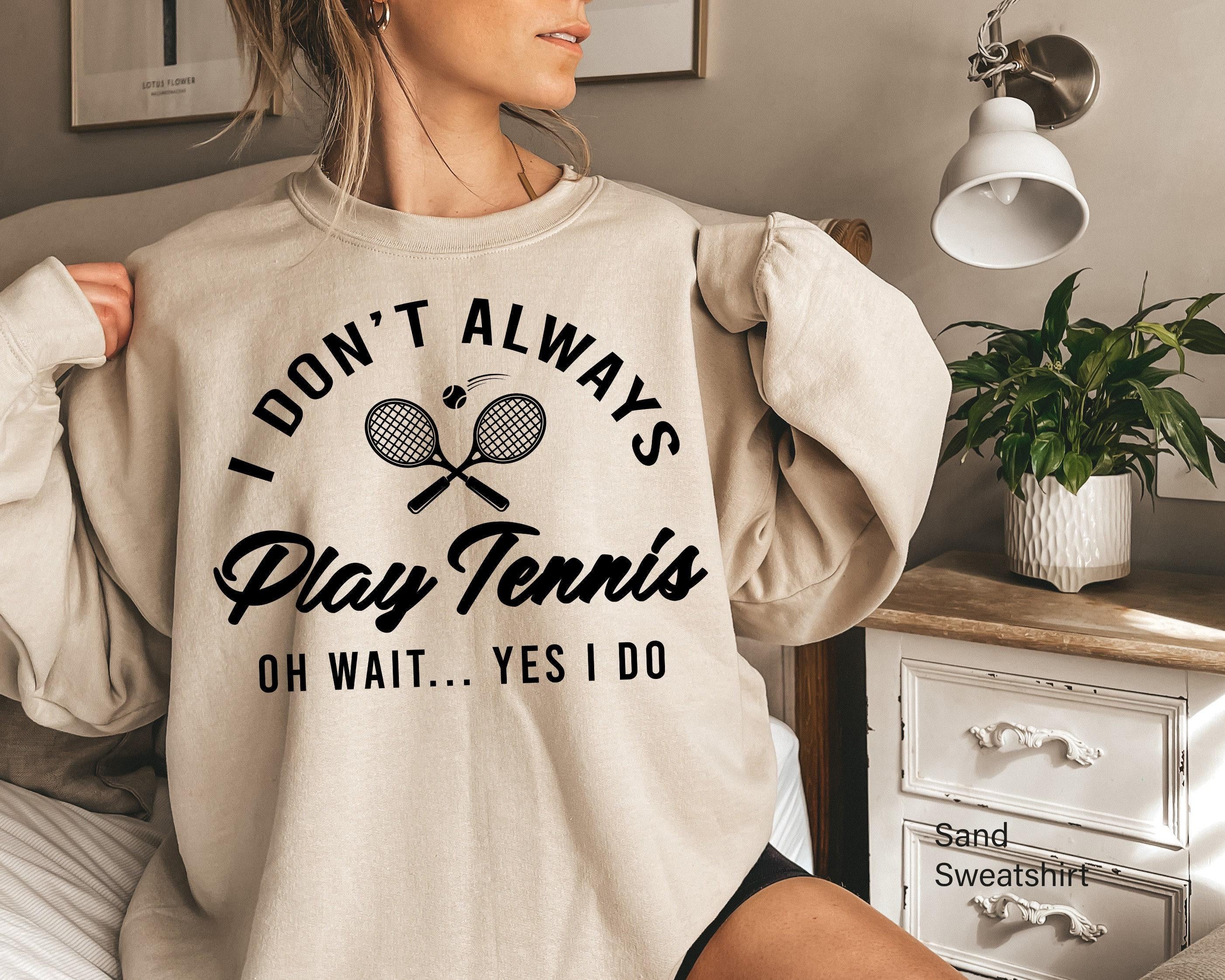 I Don't Always Play Tennis Sweatshirt | Tennis Player Hoodie, Tennis Gifts For Him, Tennis Gifts For Her, Tennis Mate Gift