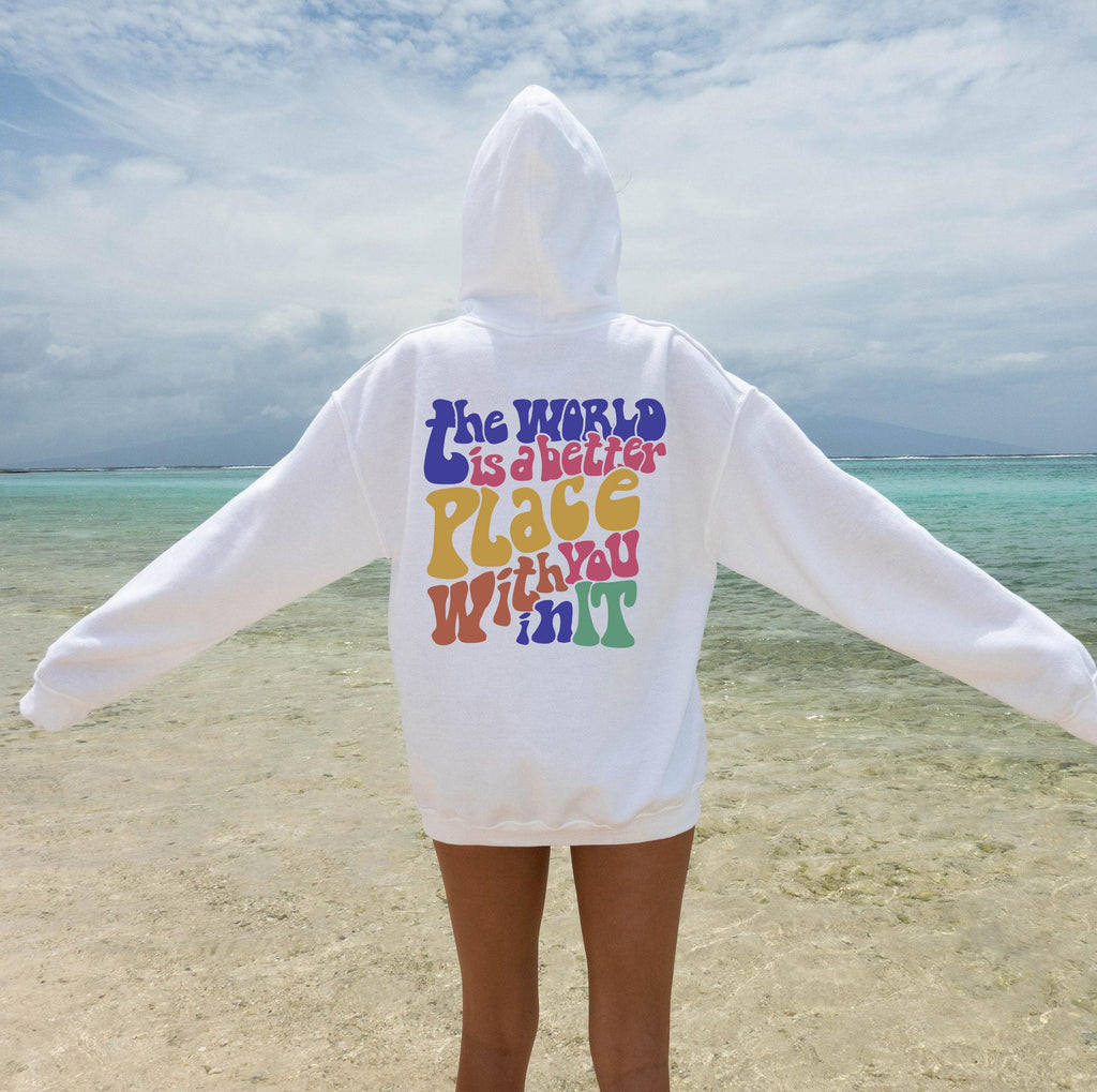 The World Is A Better Place With You In It Hoodie | Aesthetic Sweatshirt, Positive Quotes Shirt, Trendy Tumblr Hoodie, VSCO Hoodie
