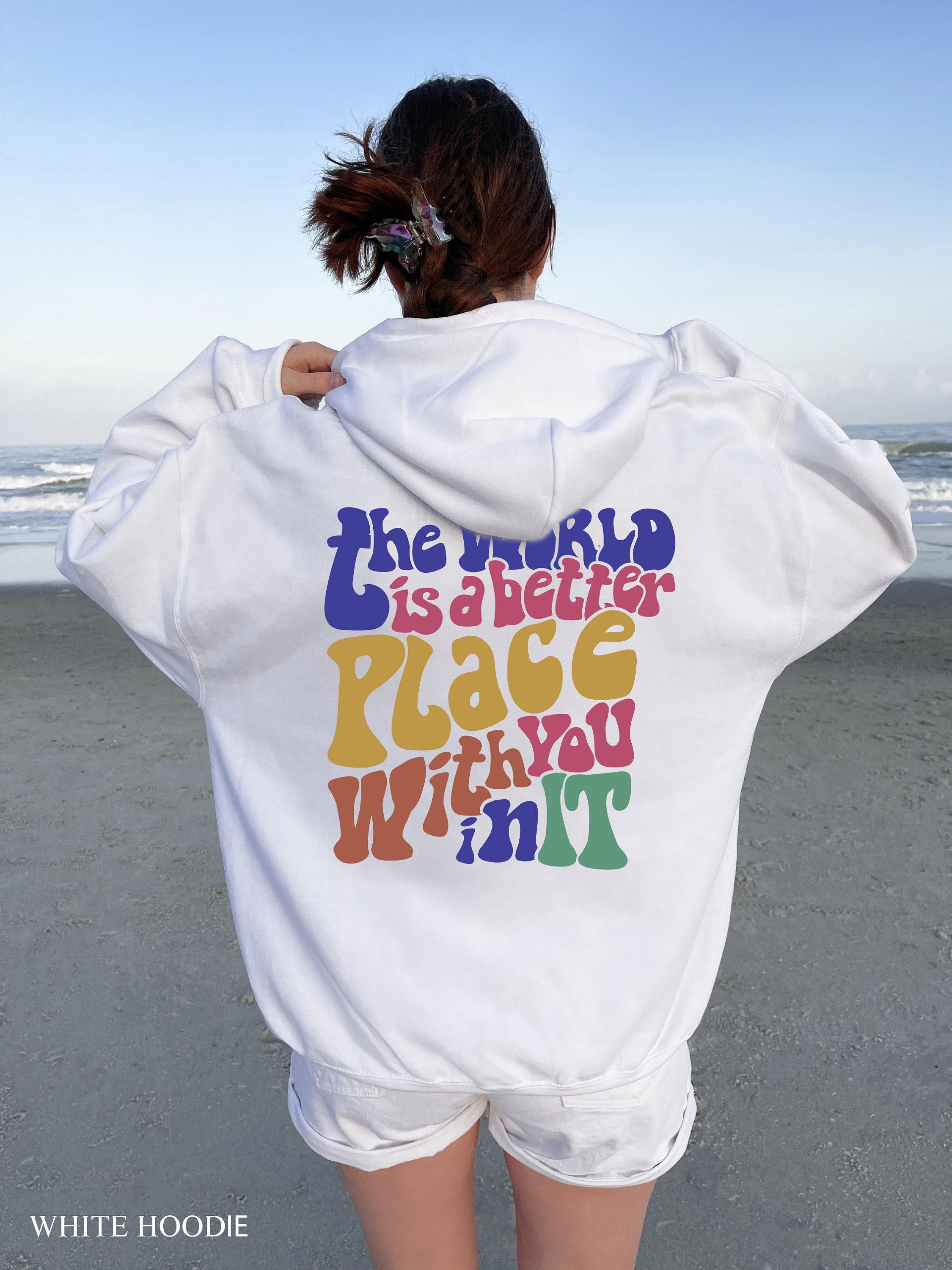 The World Is A Better Place With You In It Hoodie | Aesthetic Sweatshirt, Positive Quotes Shirt, Trendy Tumblr Hoodie, VSCO Hoodie