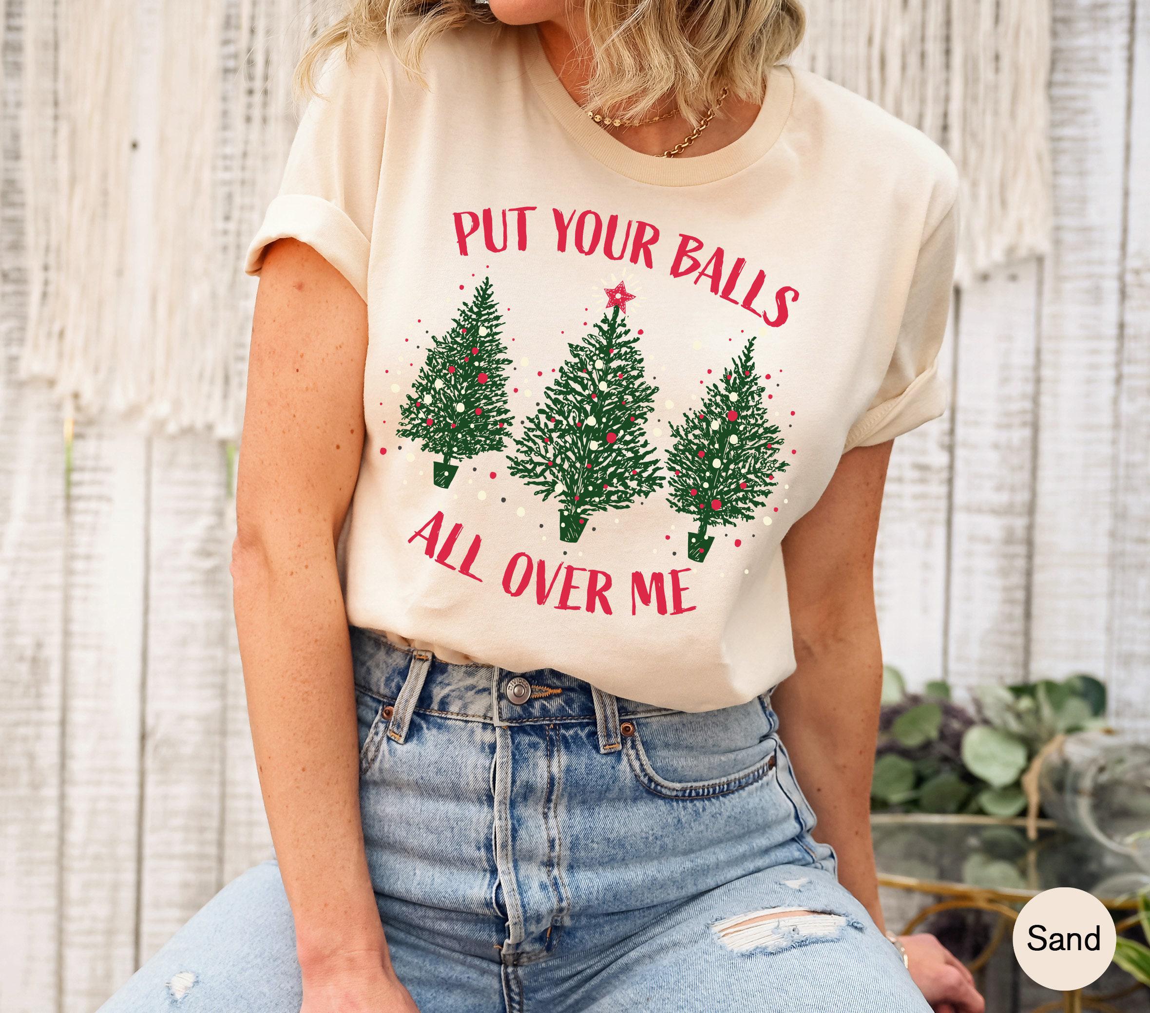Put Your Balls All Over Me Sweatshirt | Shirt For Women, Christmas Tree Hoodie, Funny Xmas Gift, Xmas Lights Shirt, Christmas Shirt