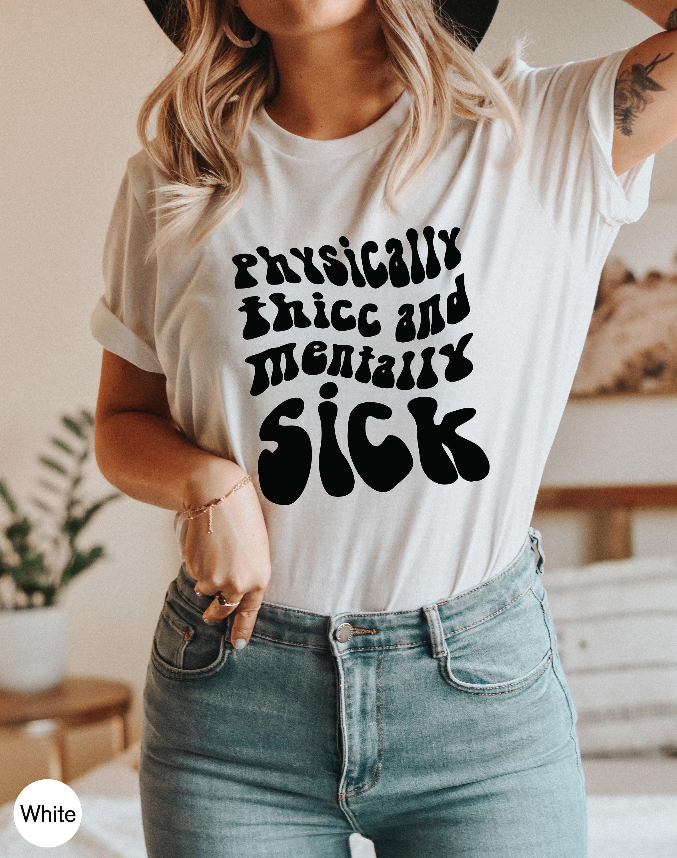 Physically Thicc And Mentally Sick Shirt, Women's Mental Health Sweatshirt, Funny Anxiety Hoodie, ADHD Shirt, Gift for Family Members
