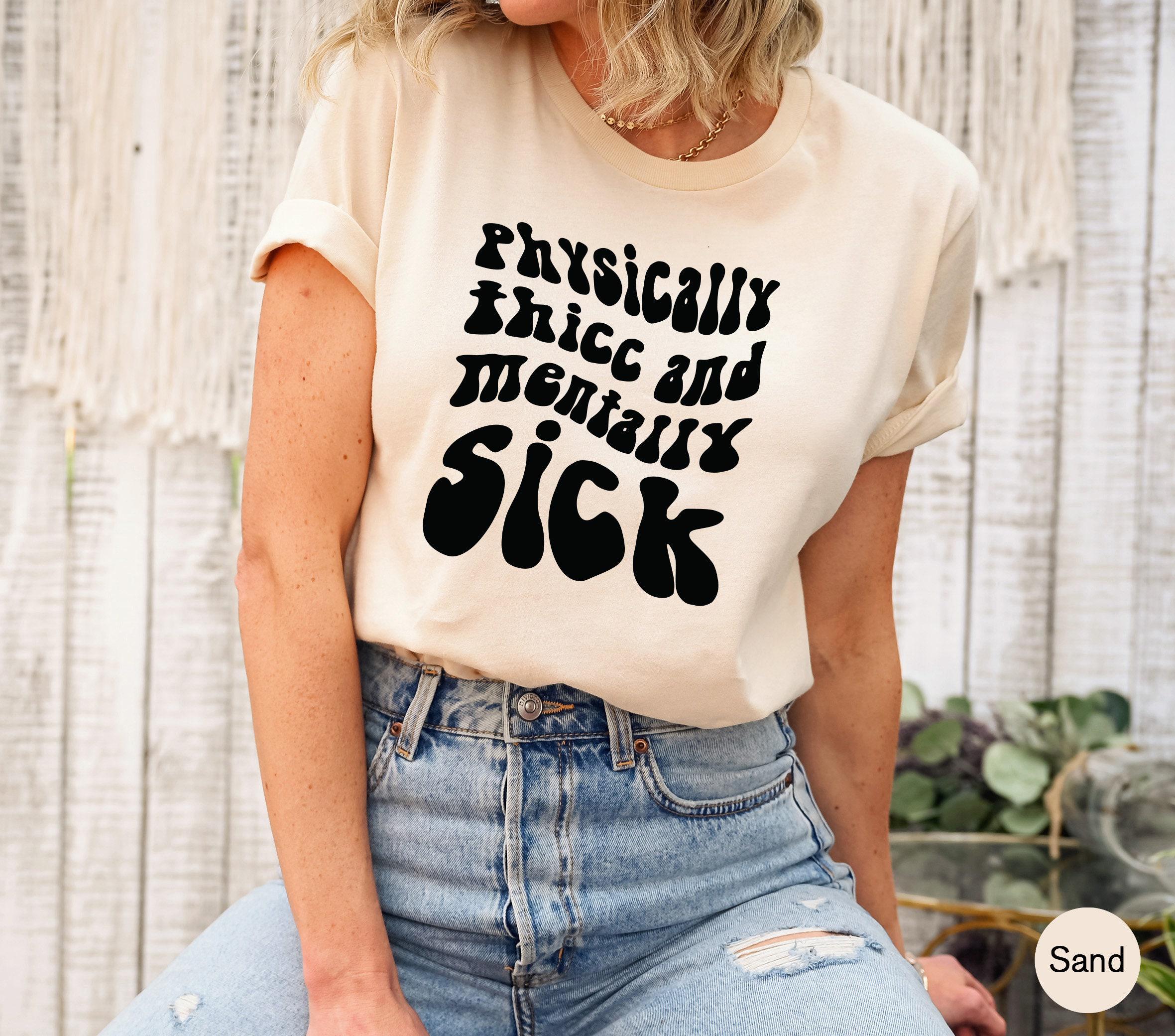 Physically Thicc And Mentally Sick Shirt, Women's Mental Health Sweatshirt, Funny Anxiety Hoodie, ADHD Shirt, Gift for Family Members