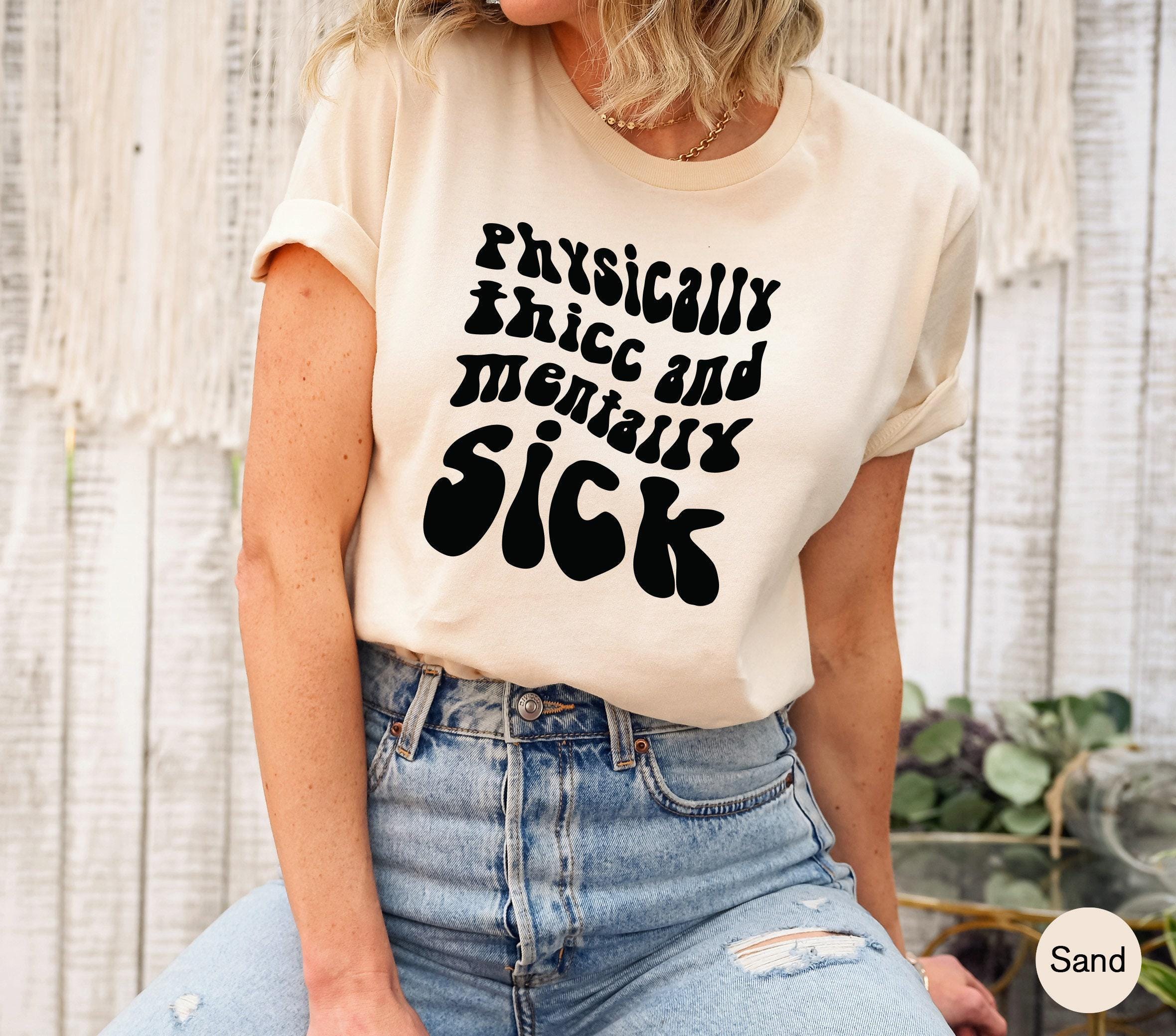 Physically Thicc And Mentally Sick Shirt, Women's Mental Health Sweatshirt, Funny Anxiety Hoodie, ADHD Shirt, Gift for F