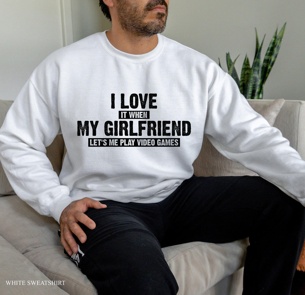 I Love It When My Girlfriend Lets Me Play Video Games Sweatshirt, Funny Boyfriend Shirt, Gamer Gifts For Boyfriend, Men's Gamer Shirt