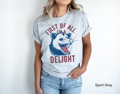 First of All I'm a Delight T-Shirt, Funny Opossum Sweatshirt For Woman, Sarcastic Qutoes Hoodie, Opossum Shirt, Animals Lover Gift