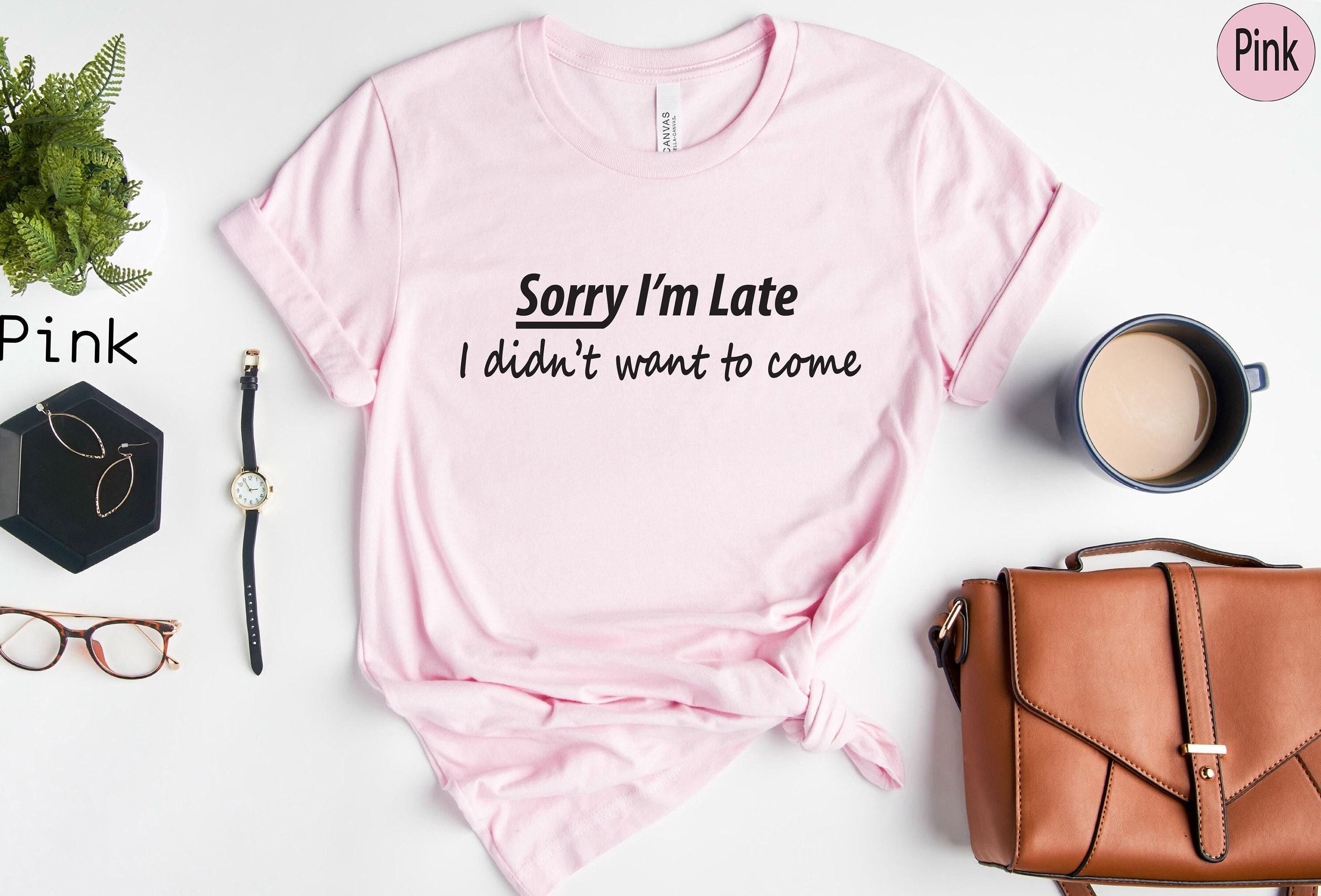 Sorry I'm Late I Didn't Want To Come Shirt | Funny Hoodie For Him, Best Friend Gifts, Gifts For Friends, Funny Gifts For