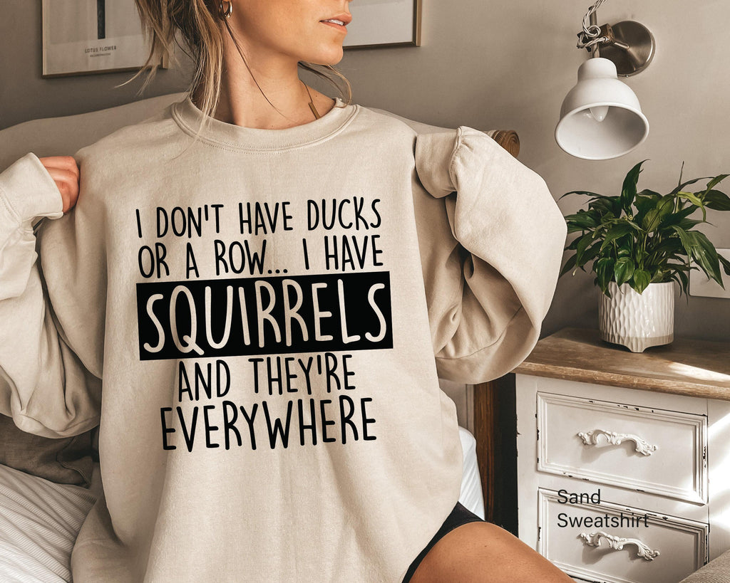 I Don't Have Ducks Or A Row I Have Squirrels Sweatshirt, Sarcastic Hoodie, Funny Saying Quote Meme Shirt, Trendy Gift for Cool Friend
