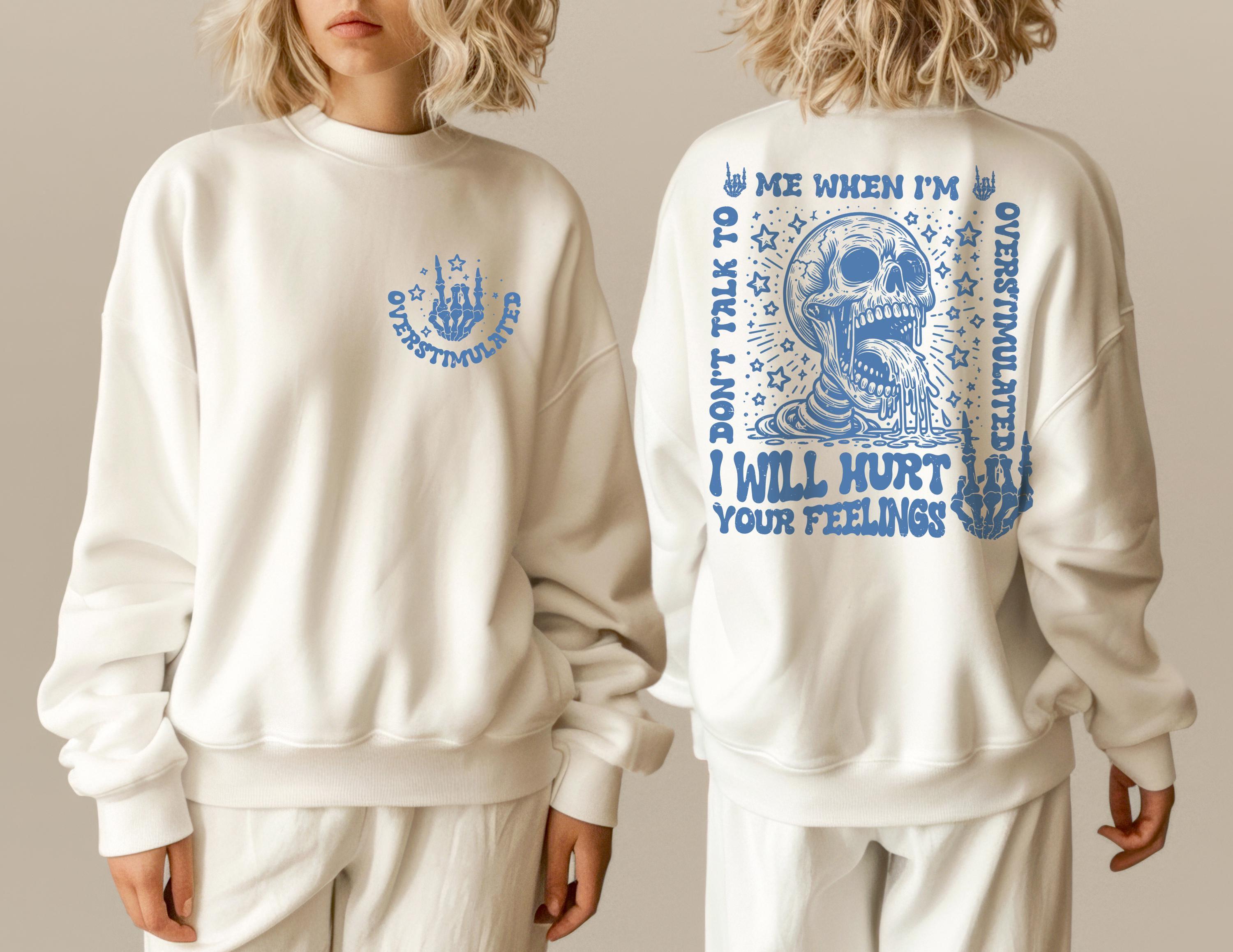 Don't Talk To Me When I'm Overstimulated I Will Hurt Your Feelings Hoodie, Hurt Your Feelings TShirt, Skeleton Sweater, 