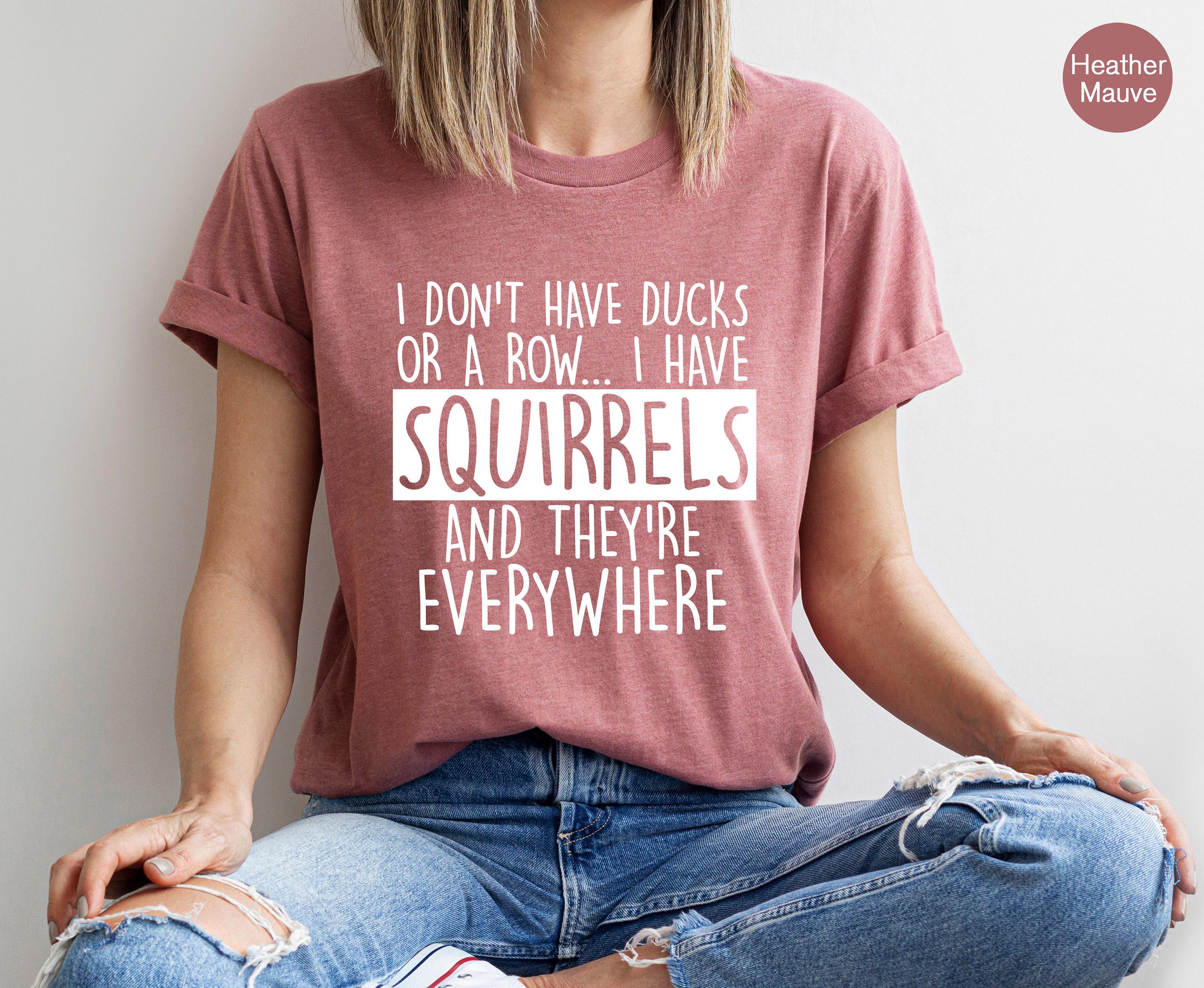 I Don't Have Ducks Or A Row I Have Squirrels Sweatshirt, Sarcastic Hoodie, Funny Saying Quote Meme Shirt, Trendy Gift fo