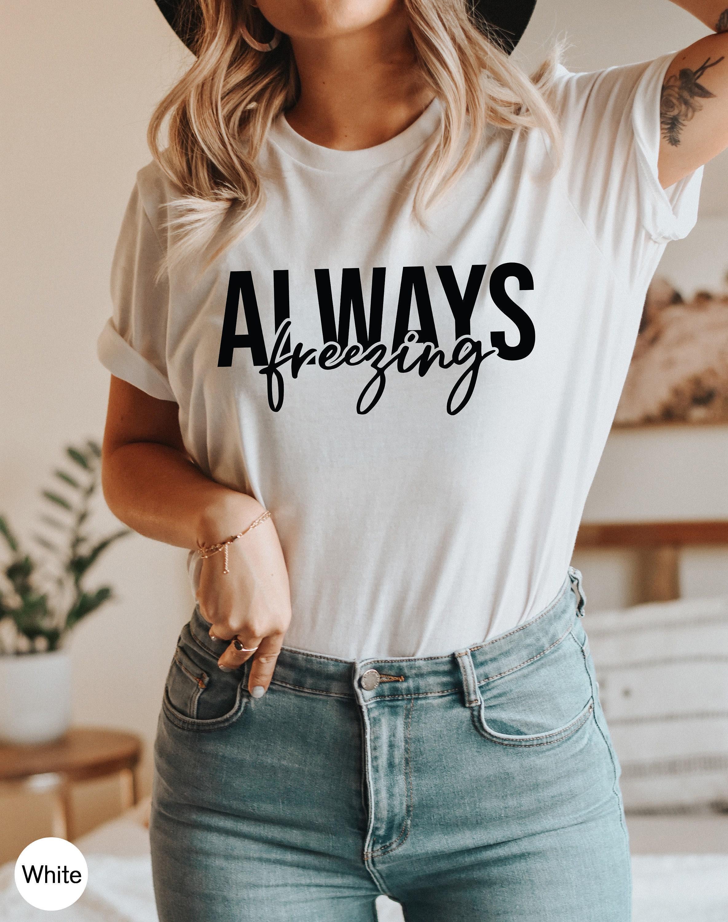 Always Freezing Sweatshirt, Women's Winter Sweatshirt, Funny Valentines Gifts For Her, Always Cold Shirt, Cute Shirts For Girls