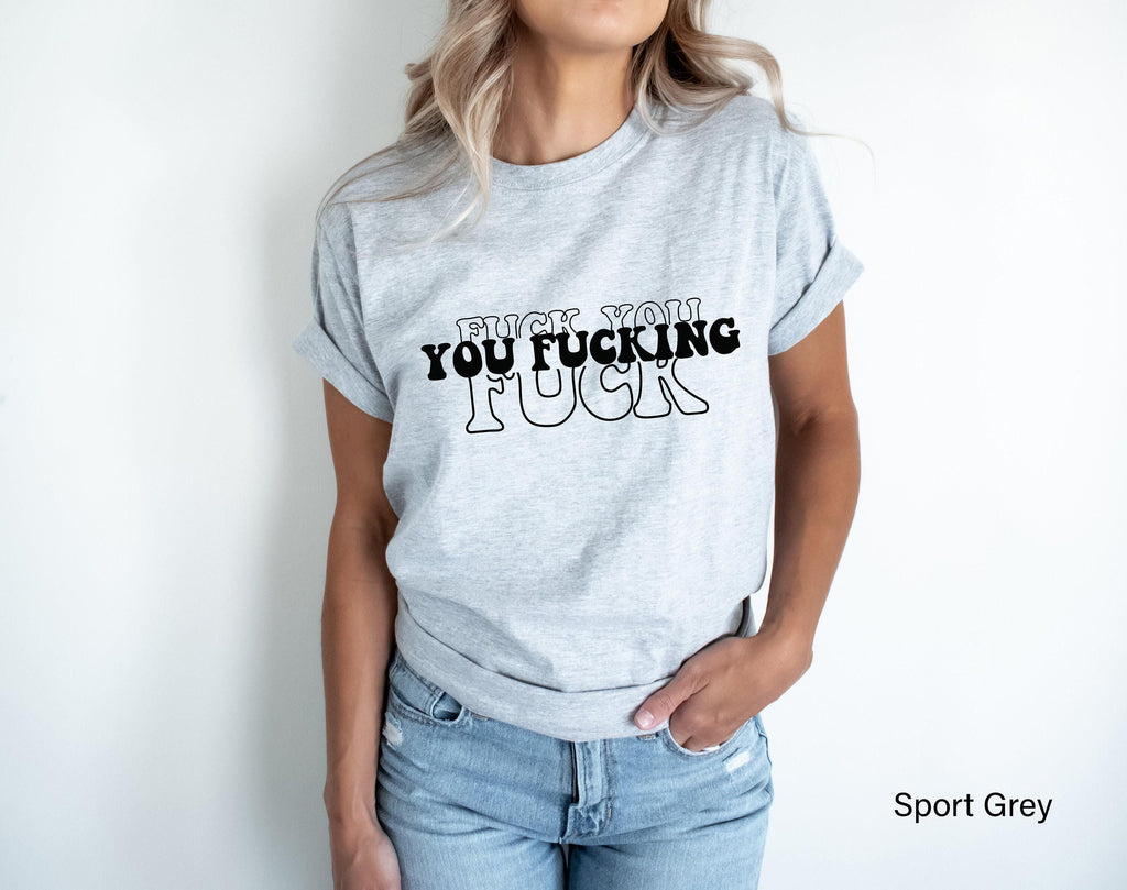 Fuck You You Fucking Fuck Shirt, Women's Funny Sweatshirts, Fuck You Shirt, Sarcastic Tshirt, Streetwear Hoodie, Cool Girlfriend Gift