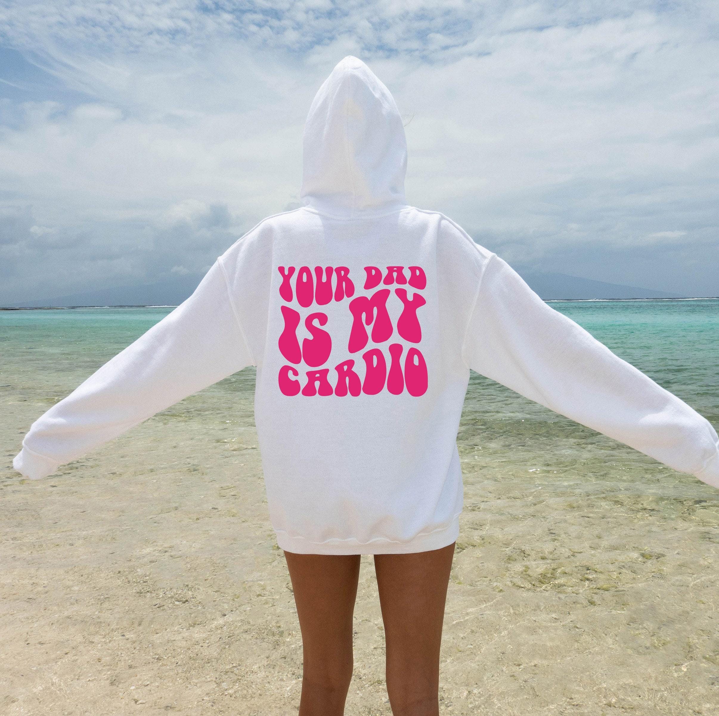 Your Dad Is My Cardio Hoodie, Women's Funny Sweatshirt, Sarcastic Shirt, Girl's  Hoodie, Streetwear Hoodie, Cool Gifts f