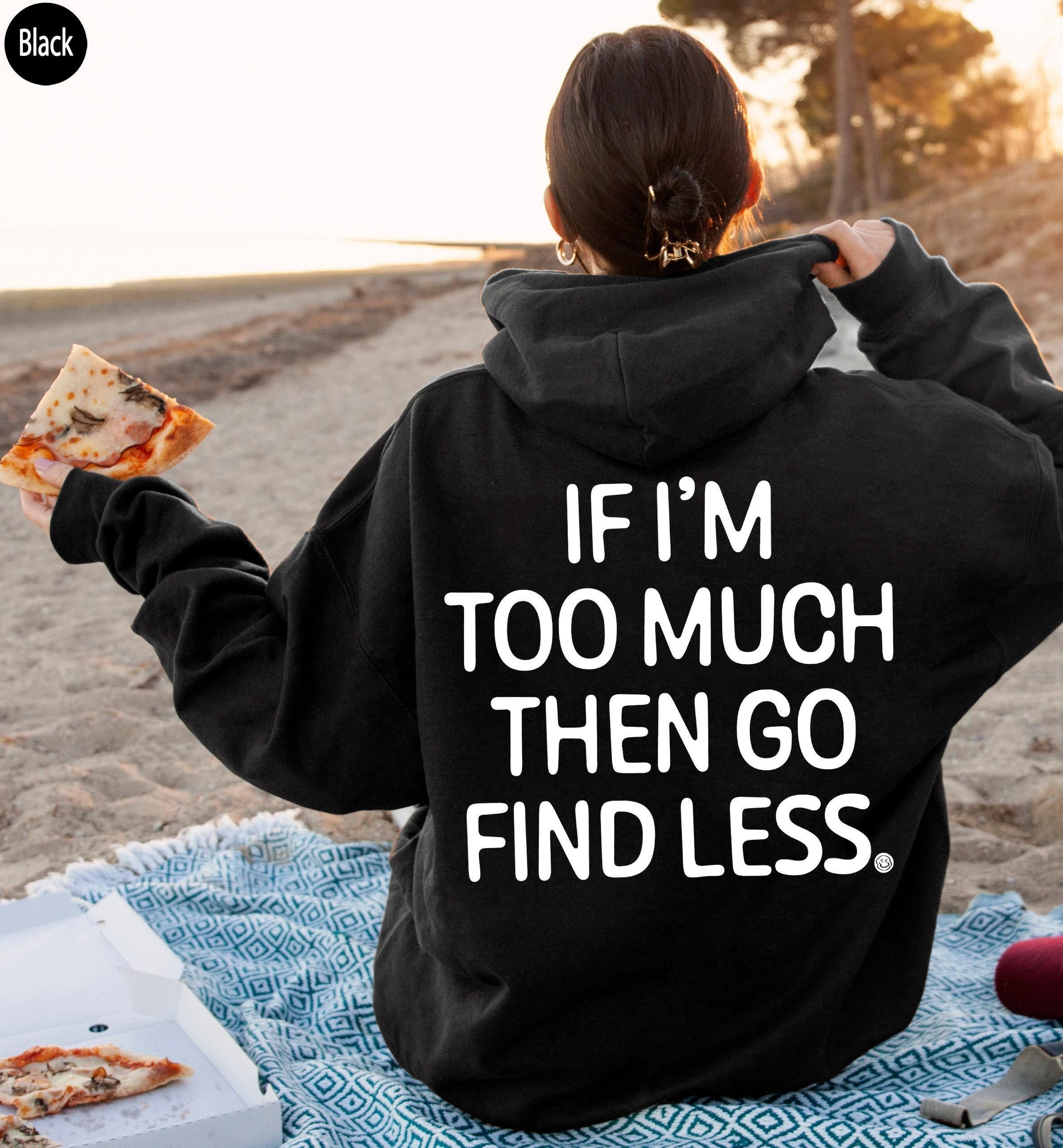 If I'm Too Much Go Find Less Hoodie, Strong Woman Quotes Shirt, Ex Girlfriend Wife Sweatshirt, Divorced Shirt, Divorced 