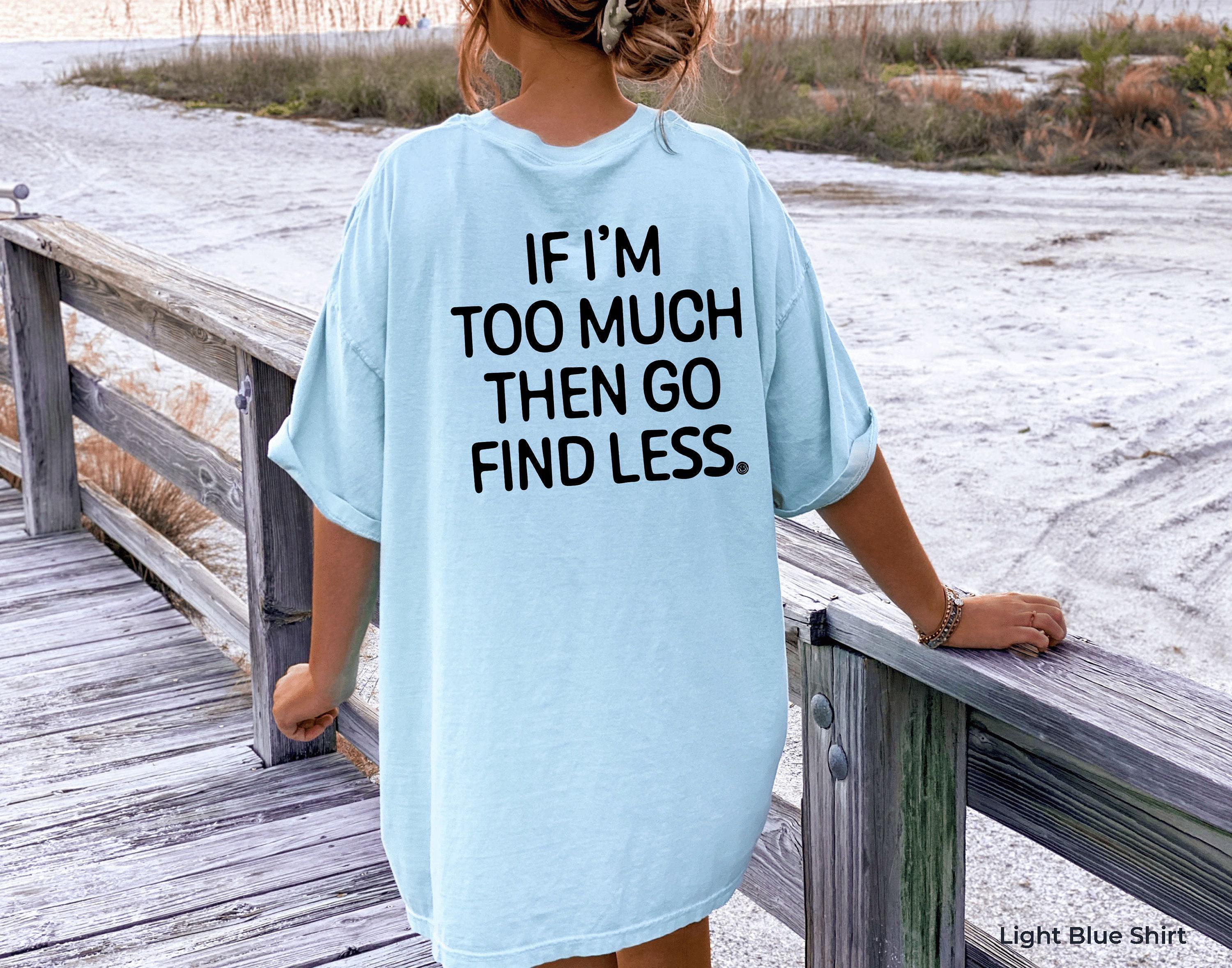 If I'm Too Much Go Find Less Hoodie, Strong Woman Quotes Shirt, Ex Girlfriend Wife Sweatshirt, Divorced Shirt, Divorced 