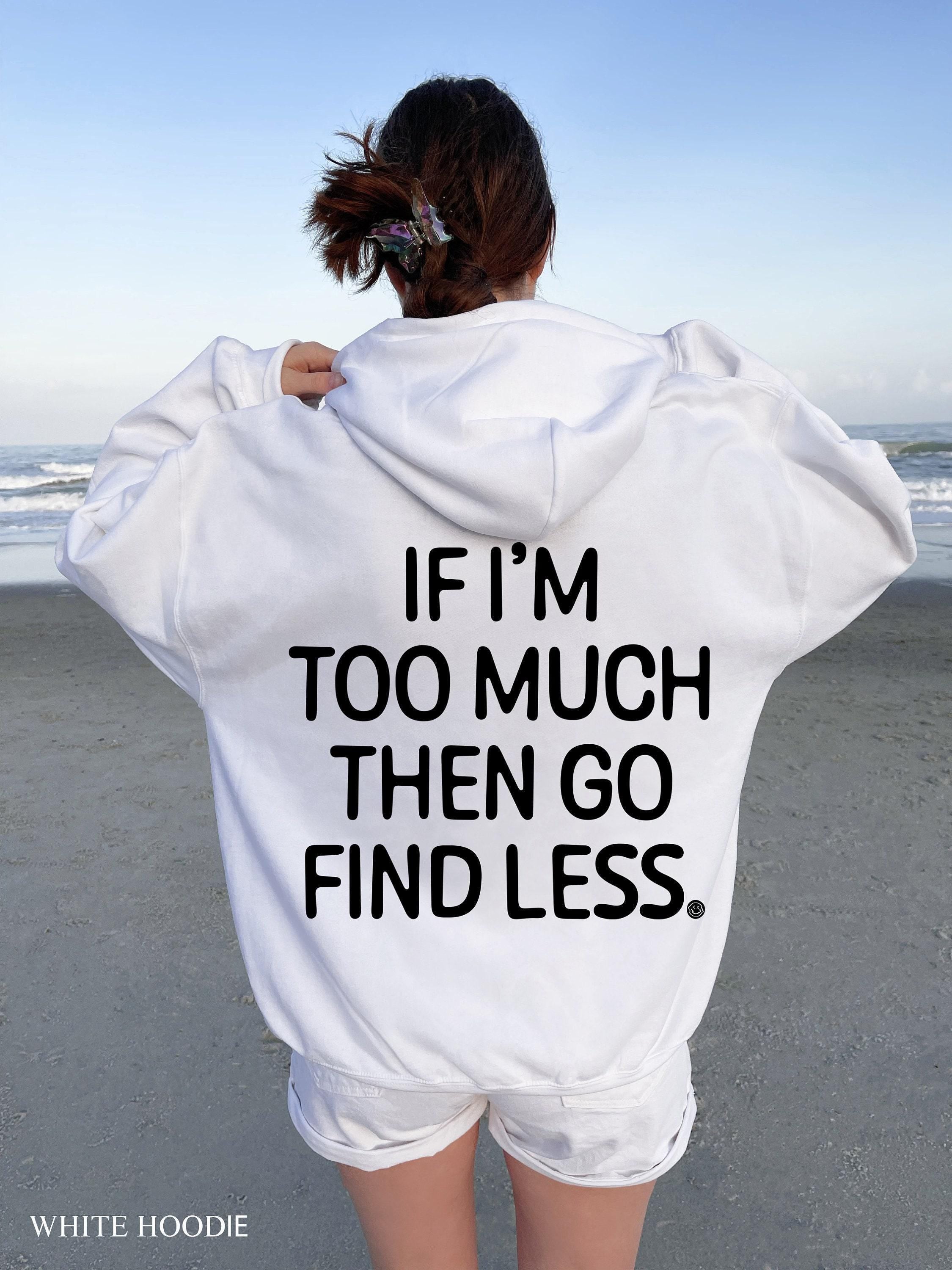 If I'm Too Much Go Find Less Hoodie, Strong Woman Quotes Shirt, Ex Girlfriend Wife Sweatshirt, Divorced Shirt, Divorced Gifts For Her