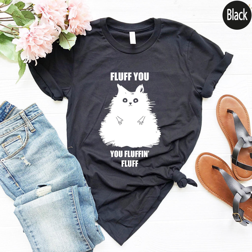 Fluff You You Fluffin Fluff Shirt, Funny Cat Shirt, Cat Mom Shirt, Cat Lover Gifts For Women, Sarcastic Shirt, Cat Lover Shirt