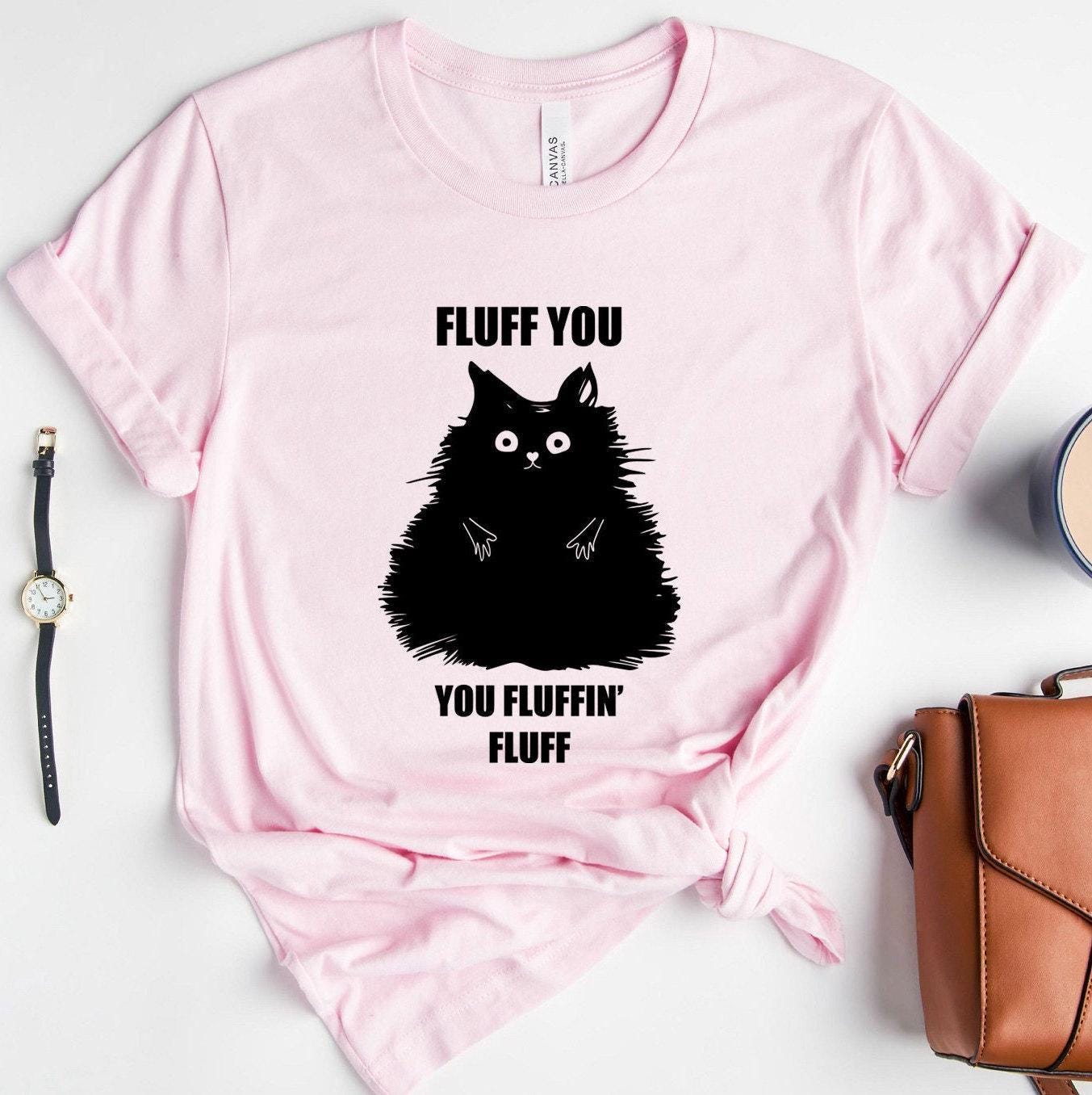 Fluff You You Fluffin Fluff Shirt, Funny Cat Shirt, Cat Mom Shirt, Cat Lover Gifts For Women, Sarcastic Shirt, Cat Lover Shirt
